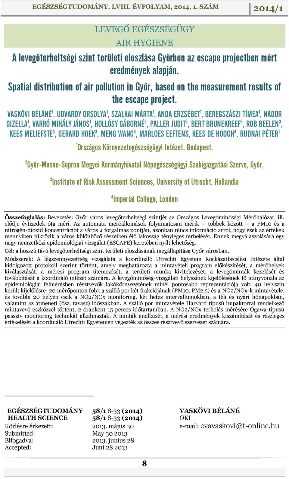 VASKÖVI BÉLÁNÉ 1, UDVARDY ORSOLYA 1, SZALKAI MÁRTA 1, ANDA ERZSÉBET 1, BEREGSZÁSZI TÍMEA 1, NÁDOR GIZELLA 1, VARRÓ MIHÁLY JÁNOS 1, HOLLÓSY GÁBORNÉ 2, PALLER JUDIT 2, BERT BRUNEKREEF 3, ROB BEELEN 3,