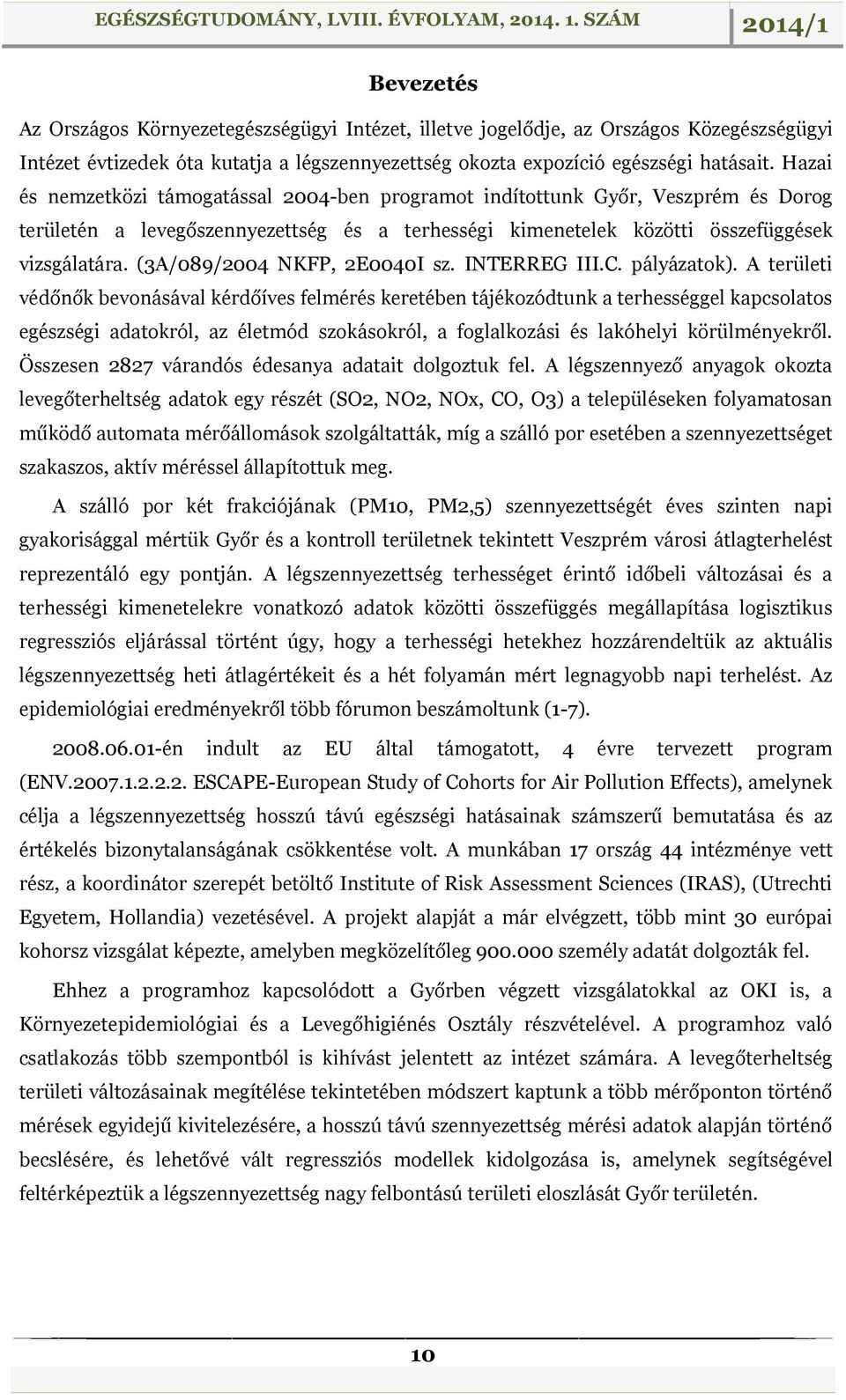 (3A/089/2004 NKFP, 2E0040I sz. INTERREG III.C. pályázatok).