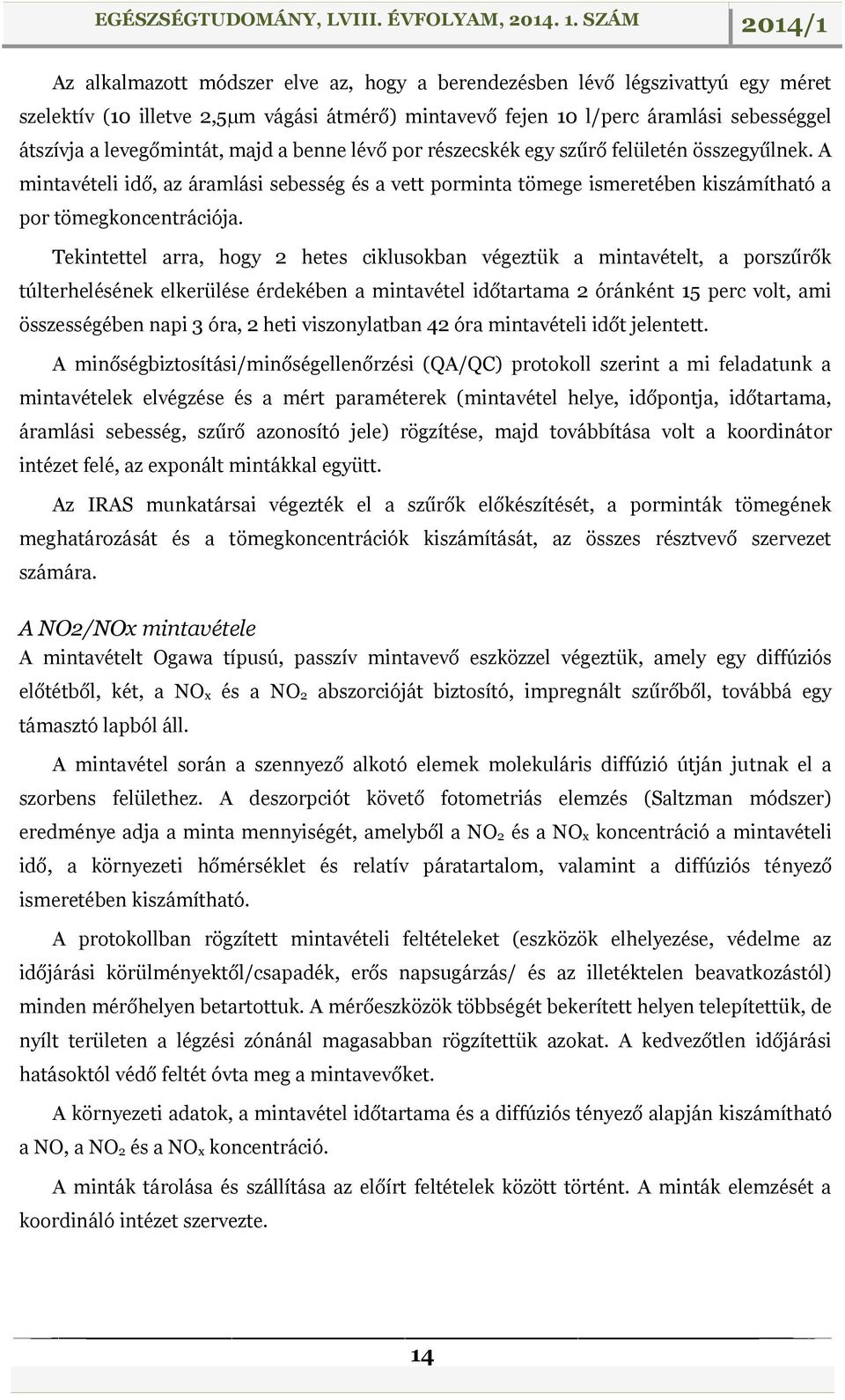 Tekintettel arra, hogy 2 hetes ciklusokban végeztük a mintavételt, a porszűrők túlterhelésének elkerülése érdekében a mintavétel időtartama 2 óránként 15 perc volt, ami összességében napi 3 óra, 2