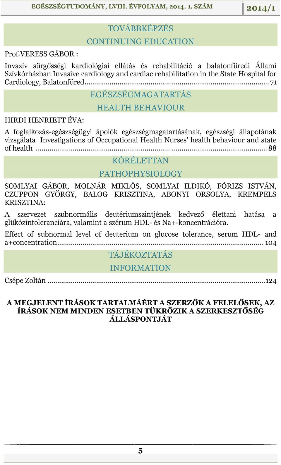 .. 71 HIRDI HENRIETT ÉVA: EGÉSZSÉGMAGATARTÁS HEALTH BEHAVIOUR A foglalkozás-egészségügyi ápolók egészségmagatartásának, egészségi állapotának vizsgálata Investigations of Occupational Health Nurses