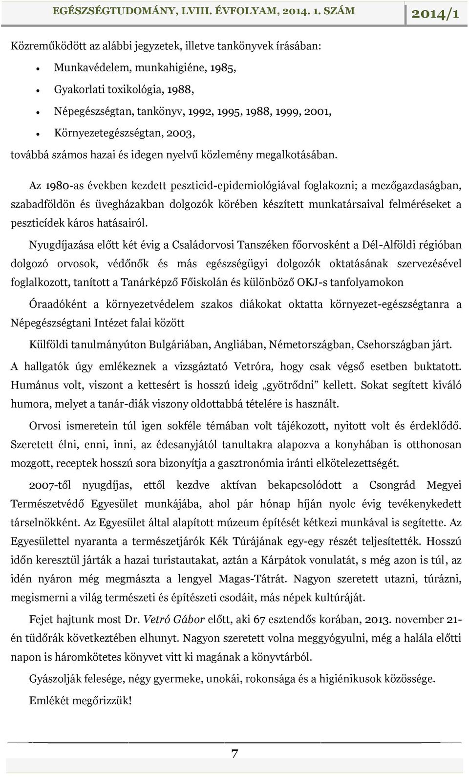 Az 1980-as években kezdett peszticid-epidemiológiával foglakozni; a mezőgazdaságban, szabadföldön és üvegházakban dolgozók körében készített munkatársaival felméréseket a peszticídek káros hatásairól.