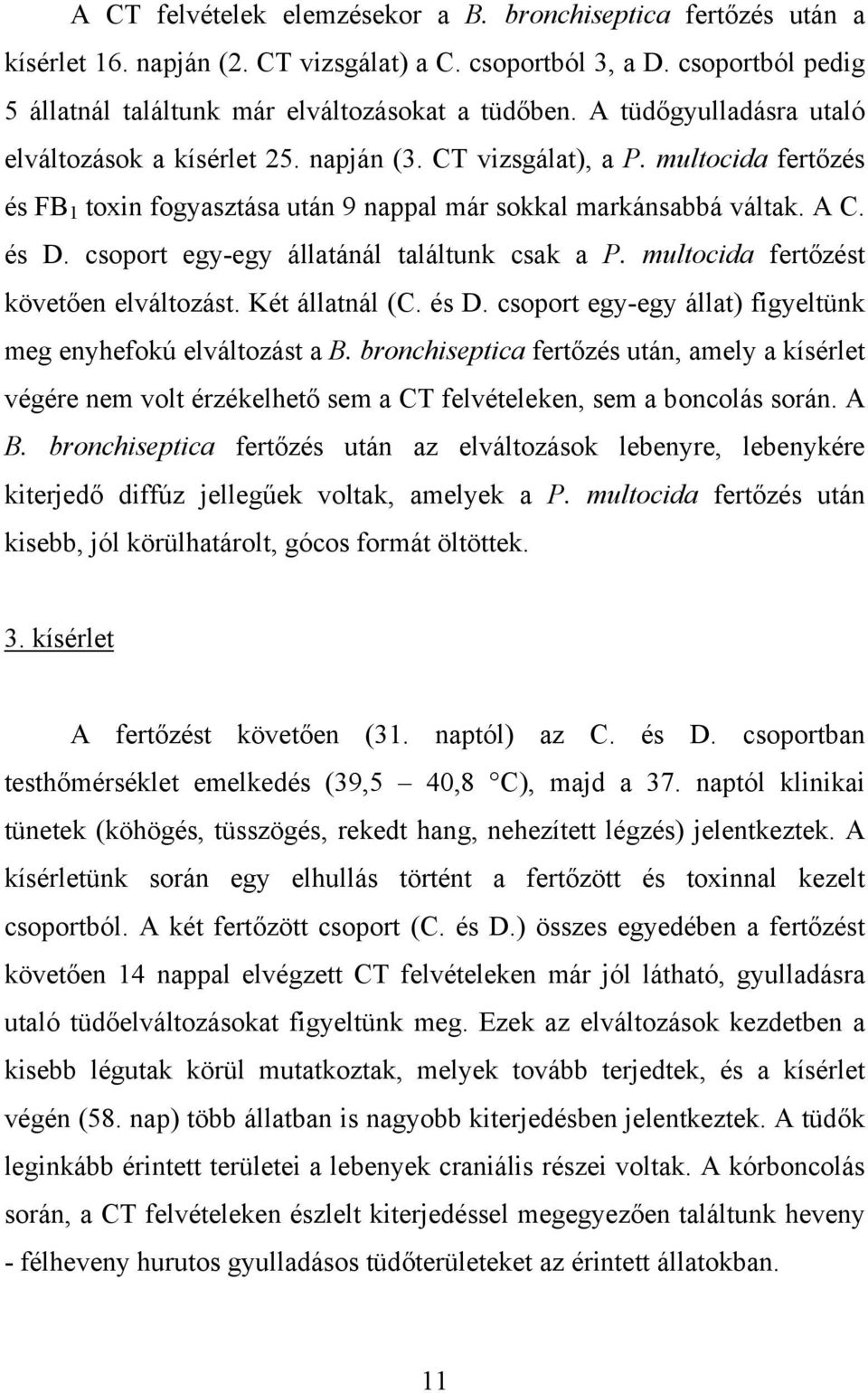 csoport egy-egy állatánál találtunk csak a P. multocida fertőzést követően elváltozást. Két állatnál (C. és D. csoport egy-egy állat) figyeltünk meg enyhefokú elváltozást a B.