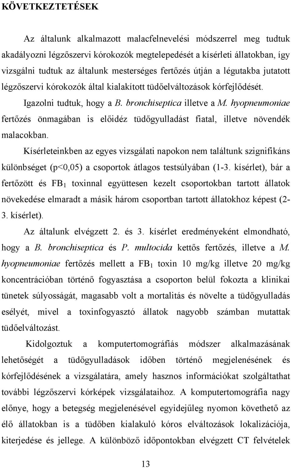 hyopneumoniae fertőzés önmagában is előidéz tüdőgyulladást fiatal, illetve növendék malacokban.