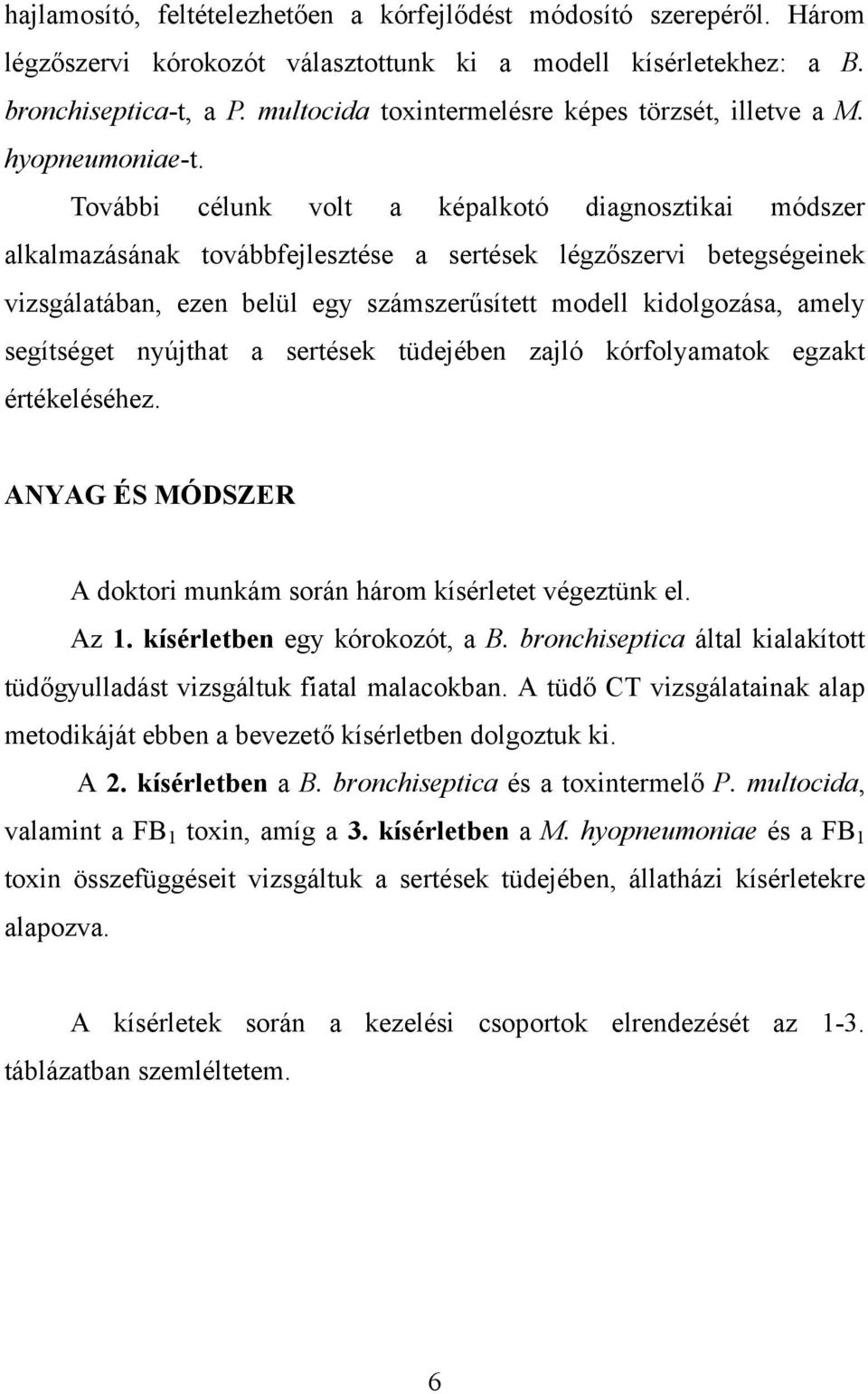 További célunk volt a képalkotó diagnosztikai módszer alkalmazásának továbbfejlesztése a sertések légzőszervi betegségeinek vizsgálatában, ezen belül egy számszerűsített modell kidolgozása, amely