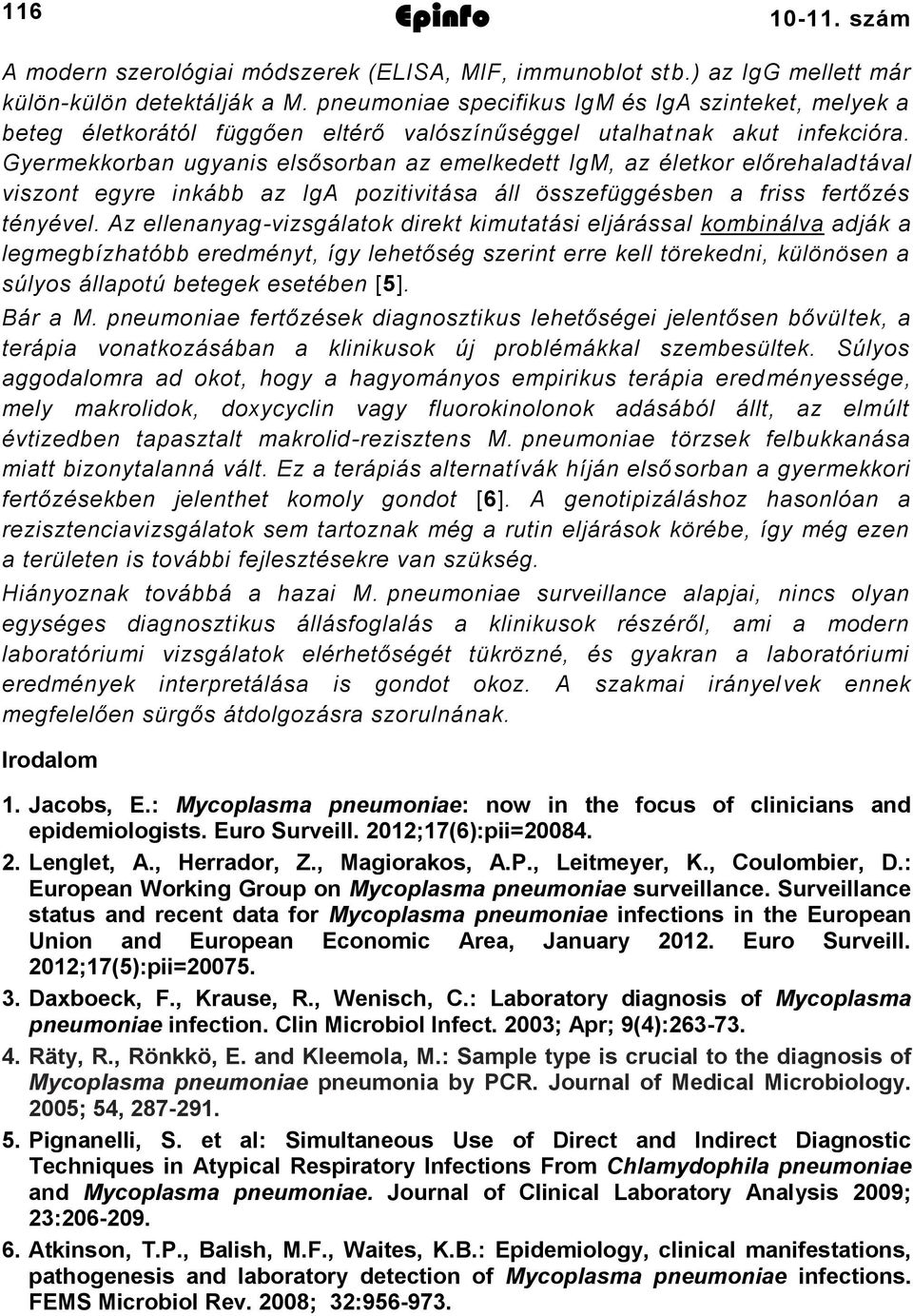 Gyermekkorban ugyanis elsősorban az emelkedett IgM, az életkor előrehaladtával viszont egyre inkább az IgA pozitivitása áll összefüggésben a friss fertőzés tényével.