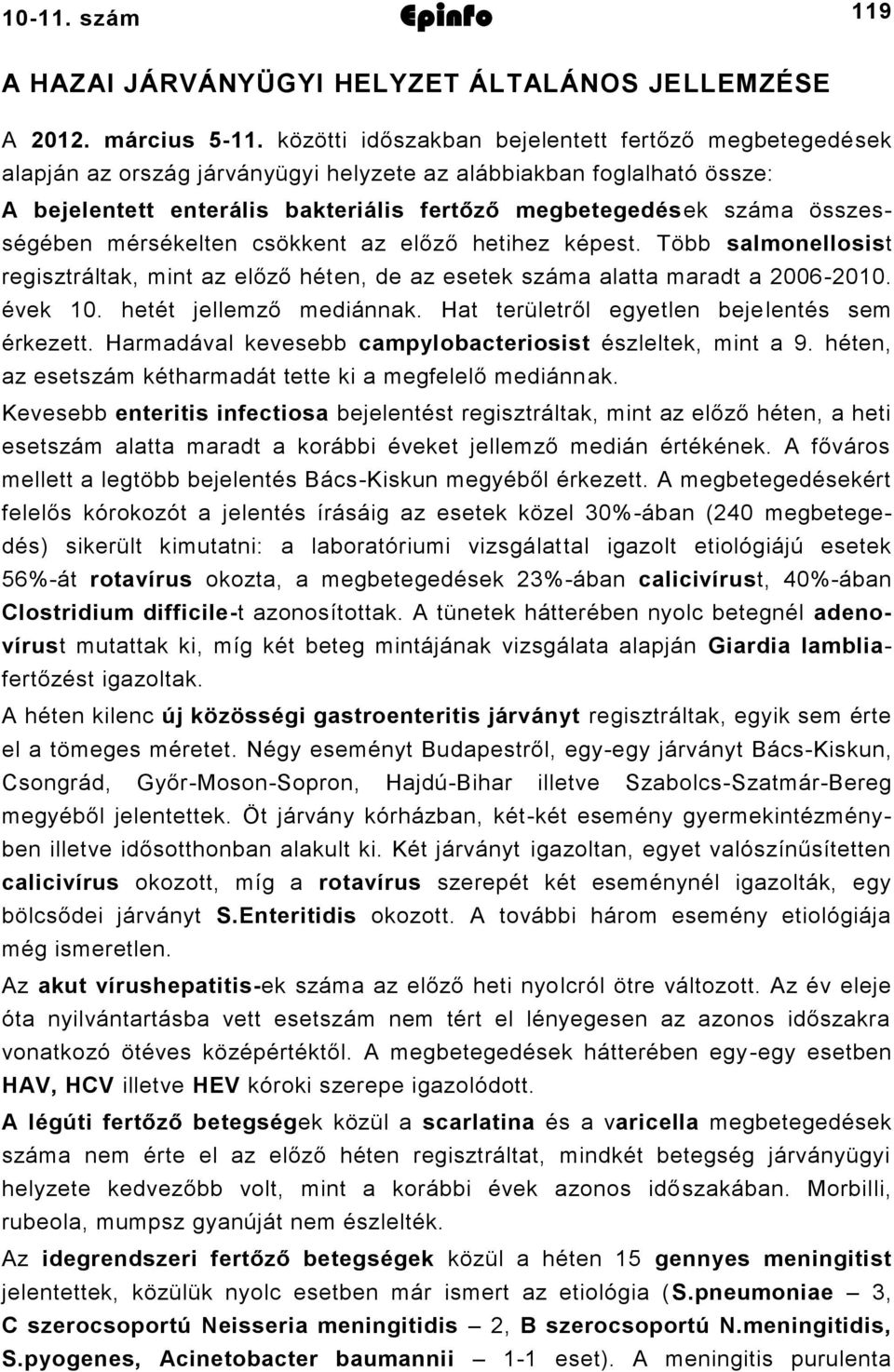 összességében mérsékelten csökkent az előző hetihez képest. Több salmonellosist regisztráltak, mint az előző héten, de az esetek száma alatta maradt a 00600. évek 0. hetét jellemző mediánnak.