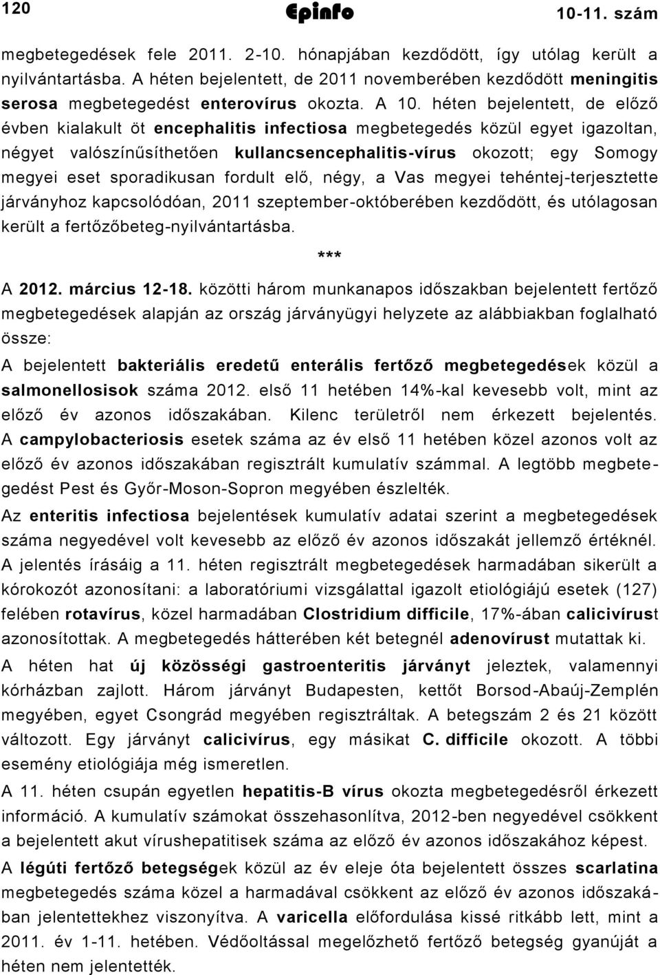 héten bejelentett, de előző évben kialakult öt encephalitis infectiosa megbetegedés közül egyet igazoltan, négyet valószínűsíthetően kullancsencephalitisvírus okozott; egy Somogy megyei eset