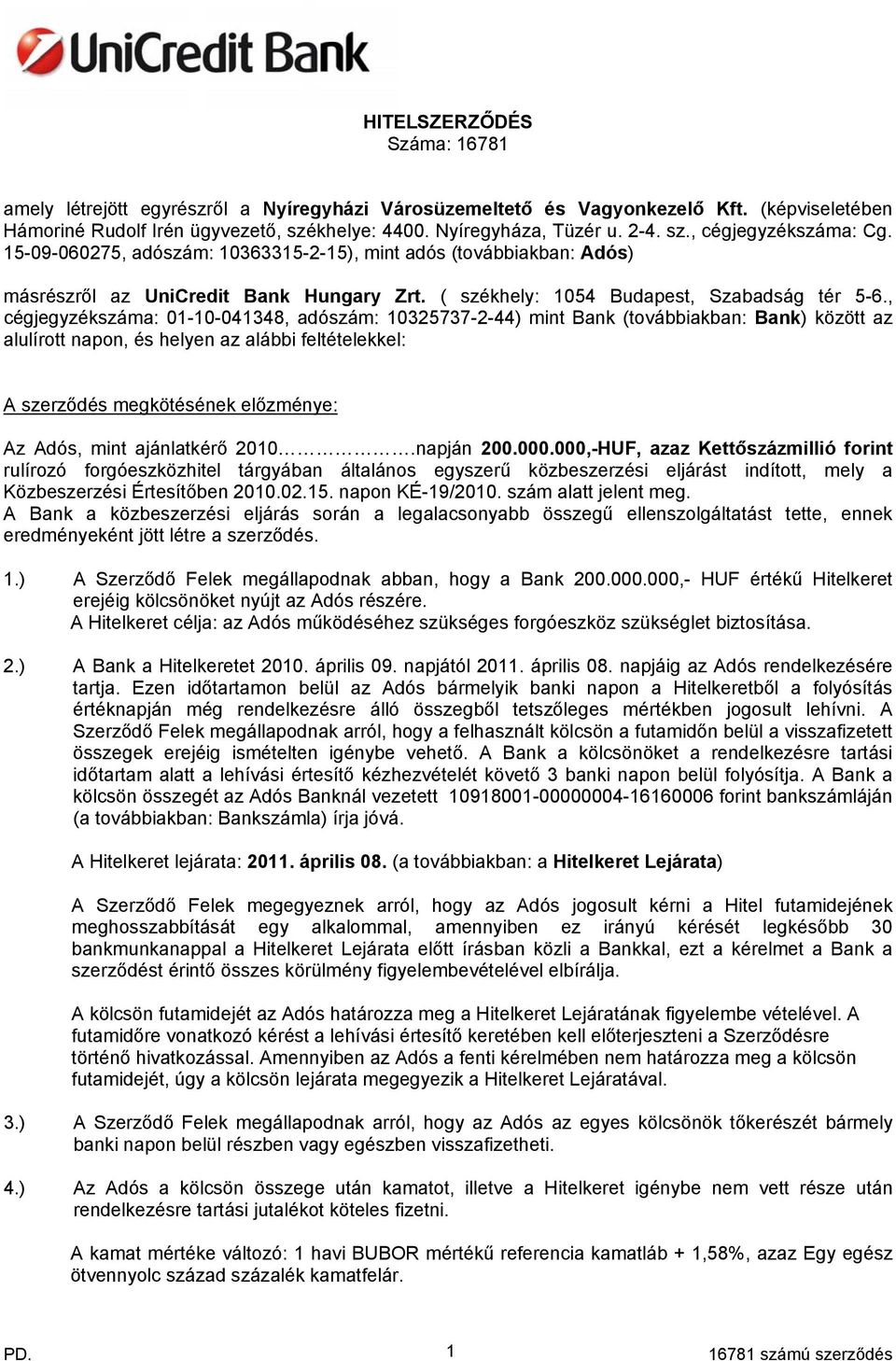 , cégjegyzékszáma: 01-10-041348, adószám: 10325737-2-44) mint Bank (továbbiakban: Bank) között az alulírott napon, és helyen az alábbi feltételekkel: A szerződés megkötésének előzménye: Az Adós, mint