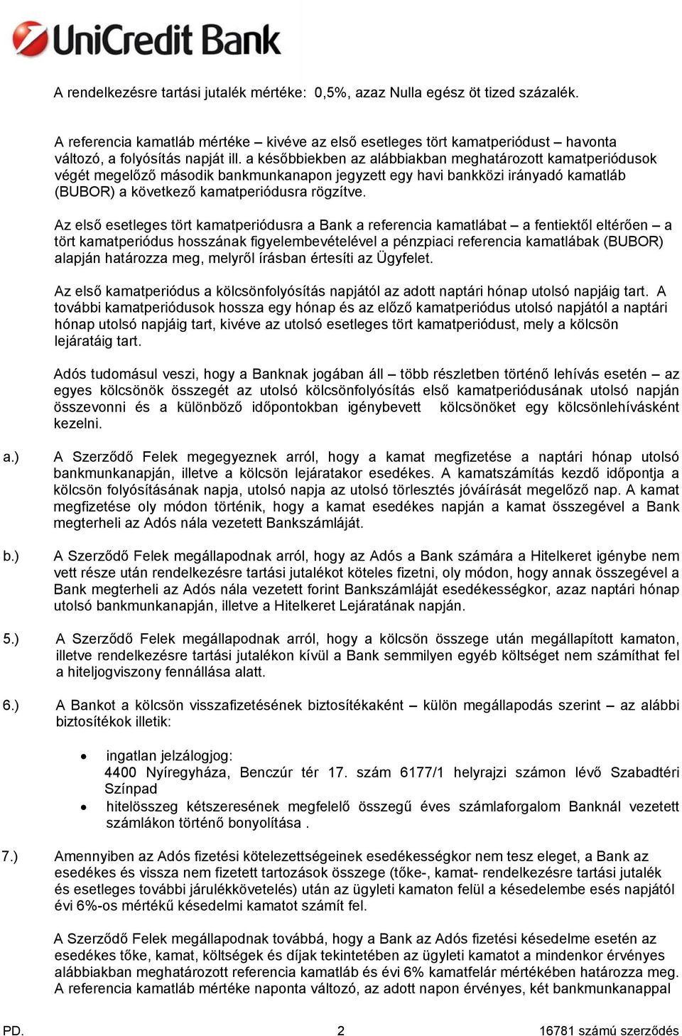 Az első esetleges tört kamatperiódusra a Bank a referencia kamatlábat a fentiektől eltérően a tört kamatperiódus hosszának figyelembevételével a pénzpiaci referencia kamatlábak (BUBOR) alapján