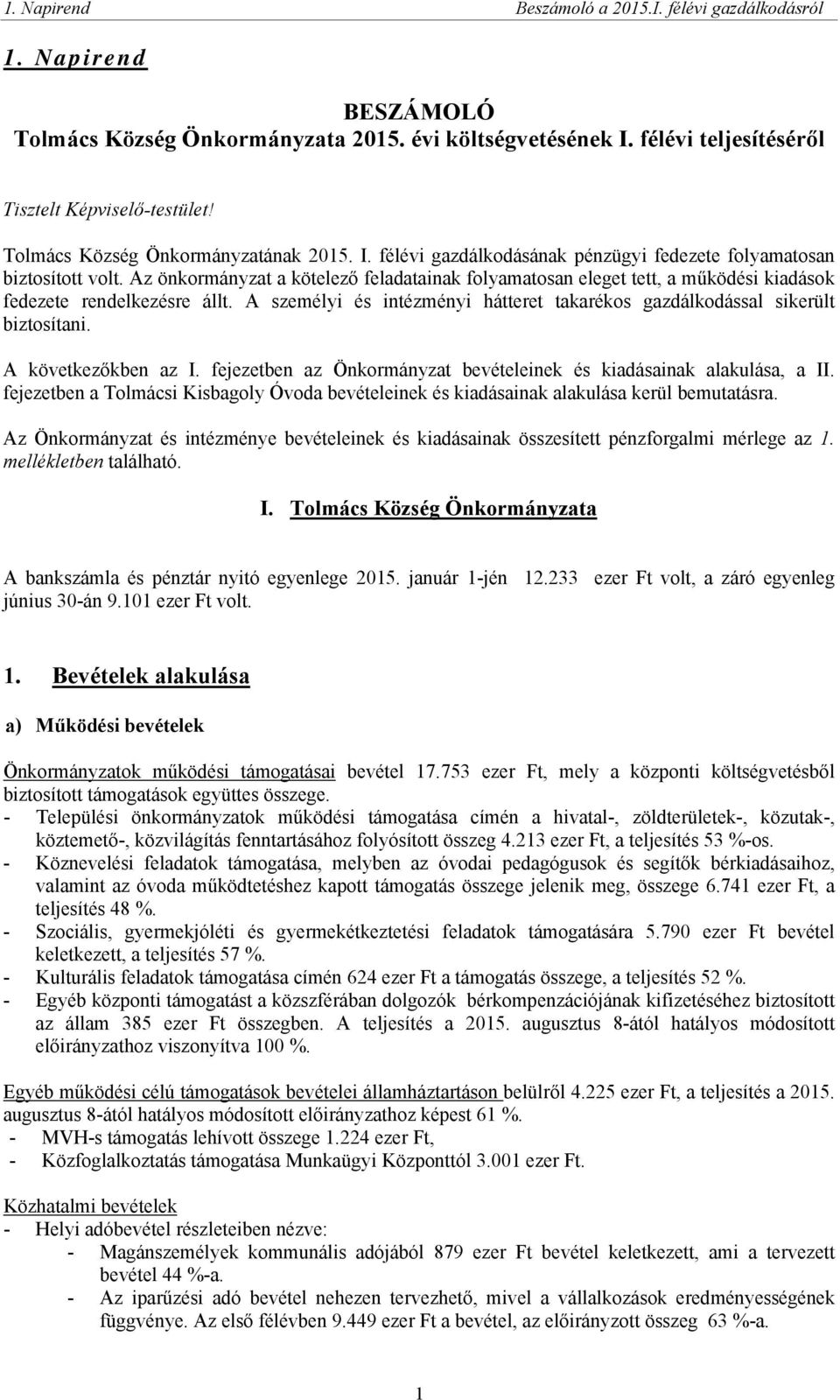 A következőkben az I. fejezetben az Önkormányzat bevételeinek és kiadásainak alakulása, a II. fejezetben a Tolmácsi Kisbagoly Óvoda bevételeinek és kiadásainak alakulása kerül bemutatásra.