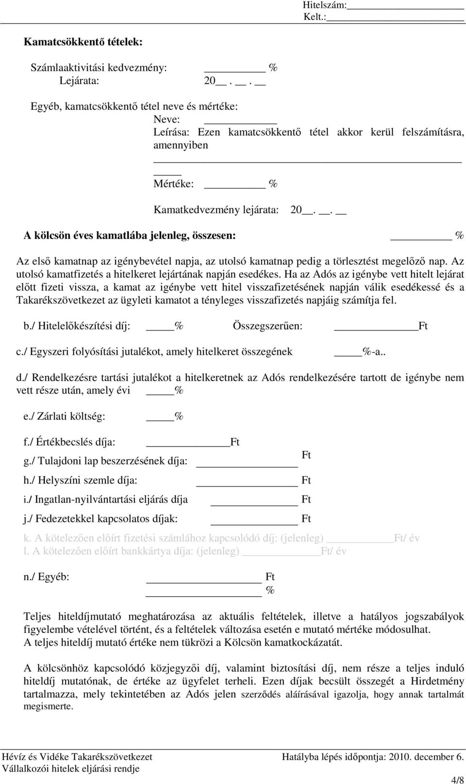 . A kölcsön éves kamatlába jelenleg, összesen: % Az elsı kamatnap az igénybevétel napja, az utolsó kamatnap pedig a törlesztést megelızı nap.