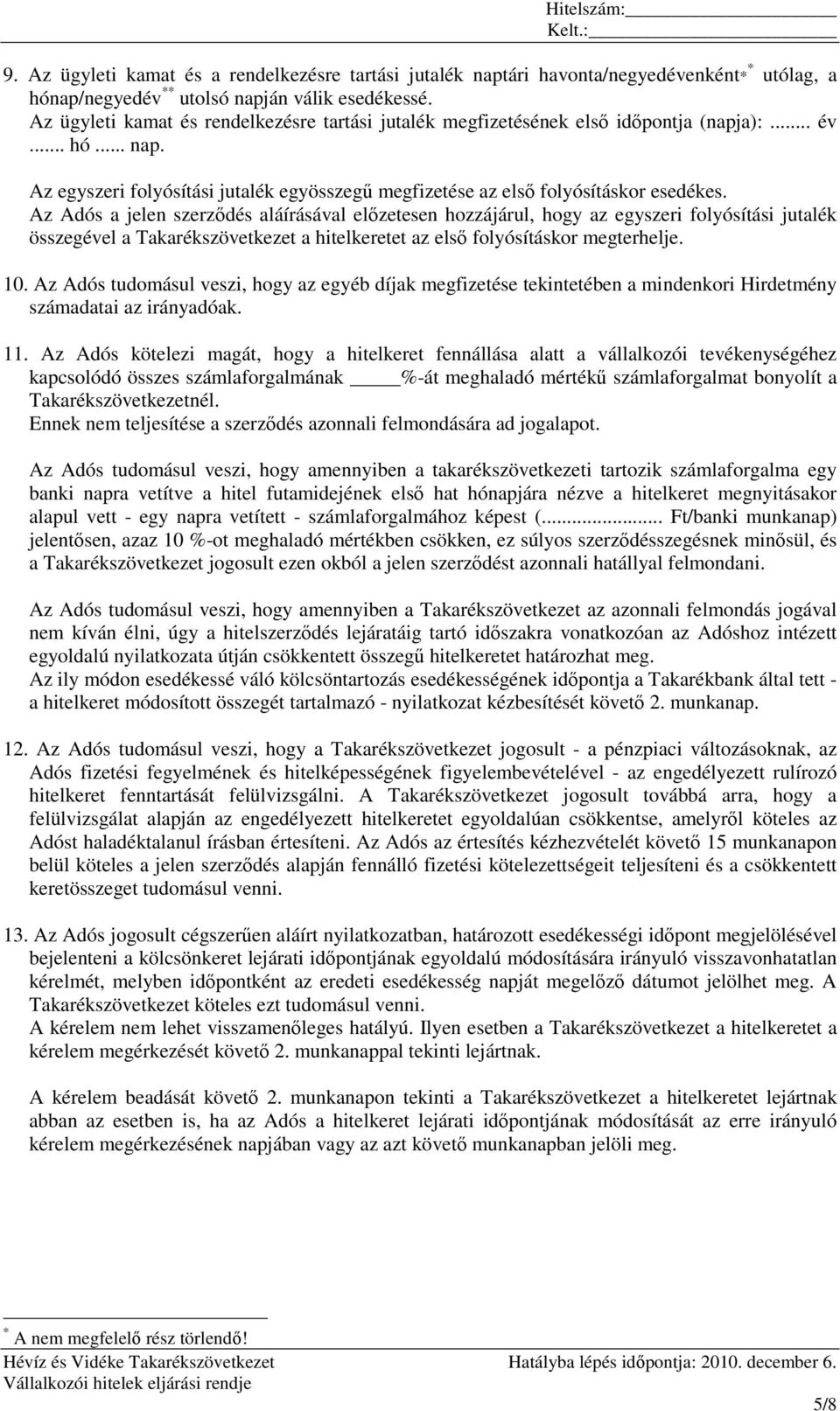 Az Adós a jelen szerzıdés aláírásával elızetesen hozzájárul, hogy az egyszeri folyósítási jutalék összegével a Takarékszövetkezet a hitelkeretet az elsı folyósításkor megterhelje. 10.
