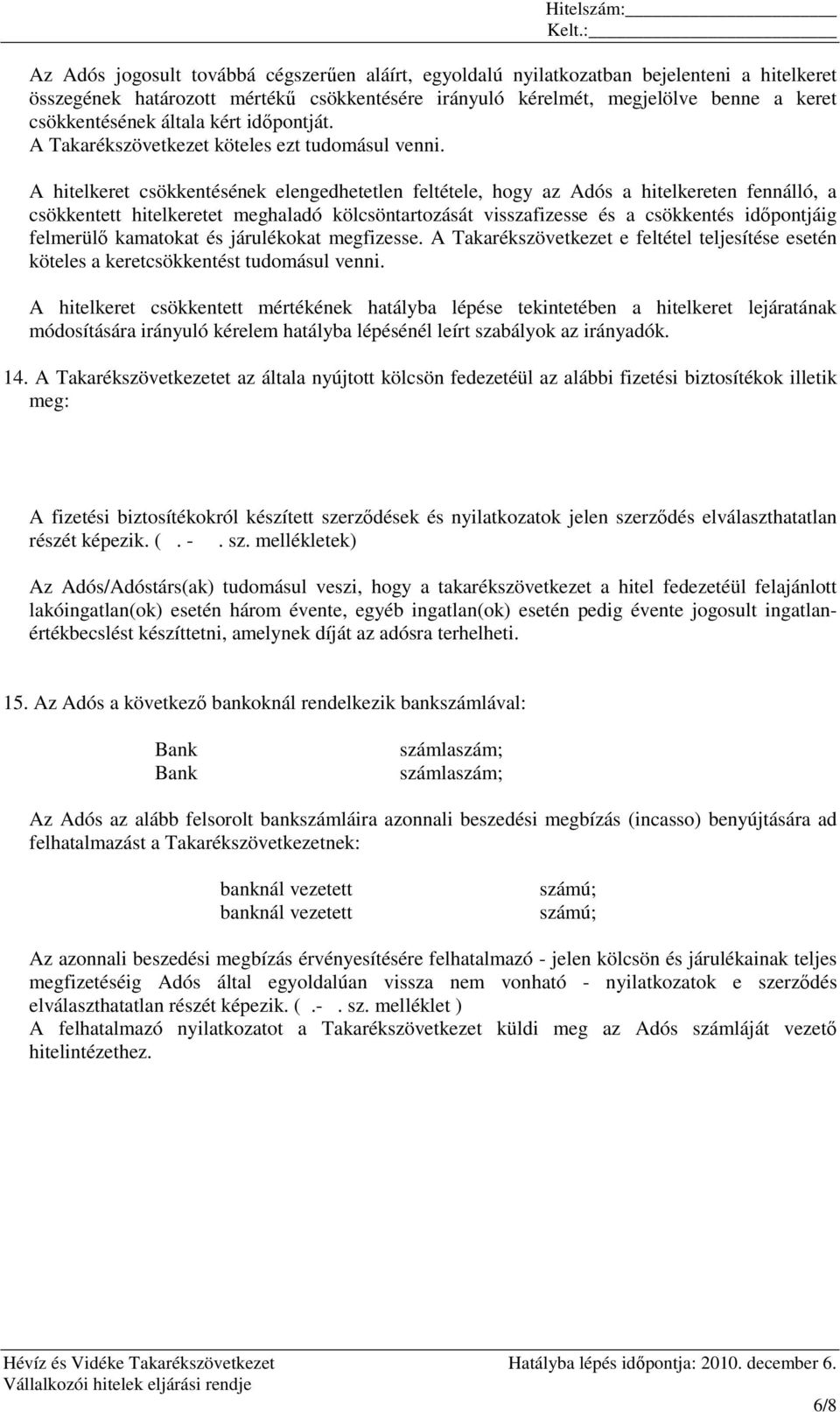 A hitelkeret csökkentésének elengedhetetlen feltétele, hogy az Adós a hitelkereten fennálló, a csökkentett hitelkeretet meghaladó kölcsöntartozását visszafizesse és a csökkentés idıpontjáig felmerülı