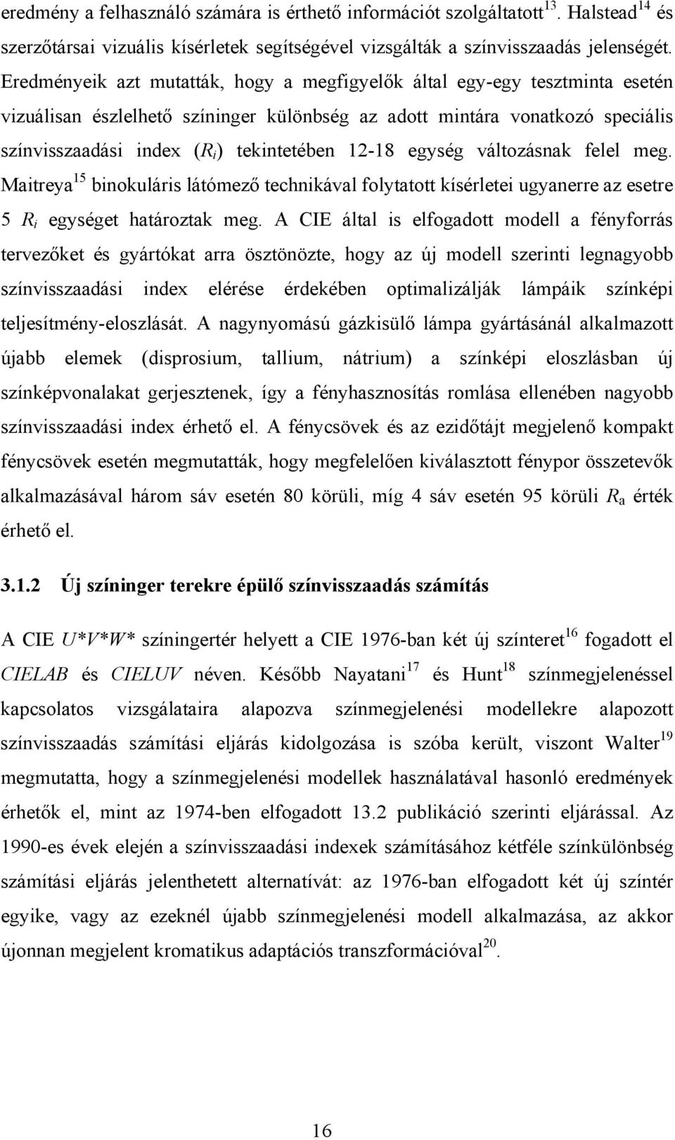 12-18 egység változásnak felel meg. Maitreya 15 binokuláris látómező technikával folytatott kísérletei ugyanerre az esetre 5 R i egységet határoztak meg.