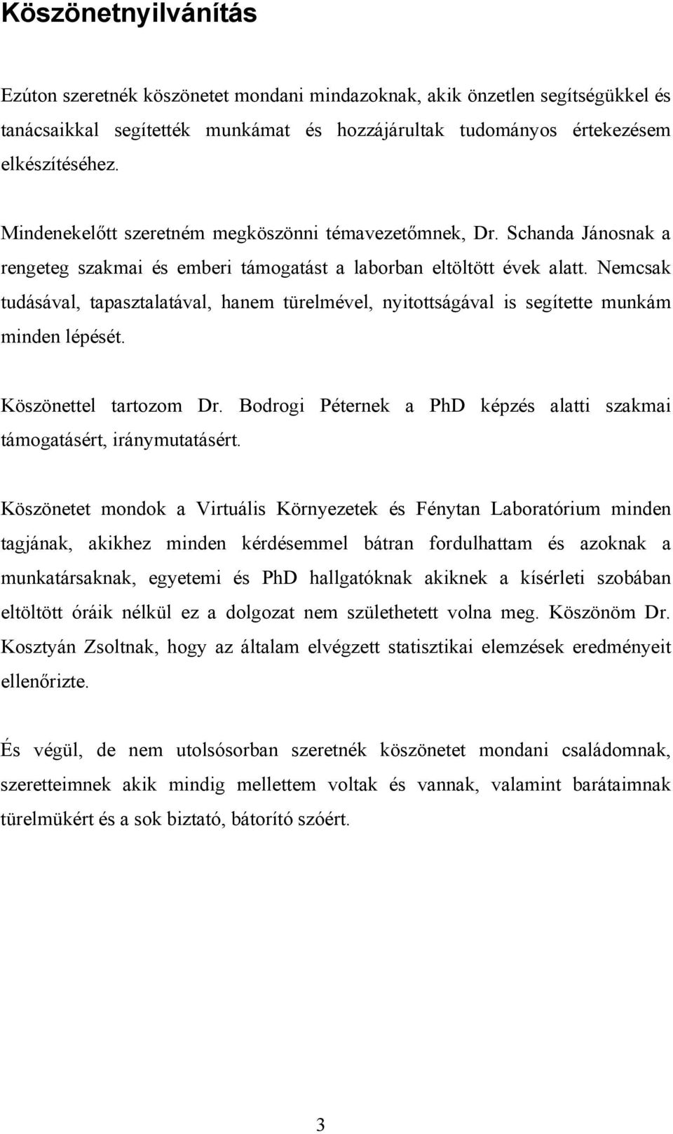 Nemcsak tudásával, tapasztalatával, hanem türelmével, nyitottságával is segítette munkám minden lépését. Köszönettel tartozom Dr.