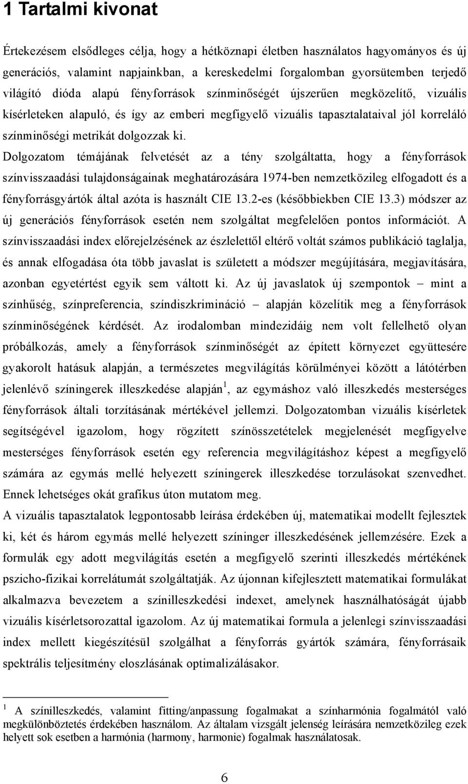 Dolgozatom témájának felvetését az a tény szolgáltatta, hogy a fényforrások színvisszaadási tulajdonságainak meghatározására 1974-ben nemzetközileg elfogadott és a fényforrásgyártók által azóta is