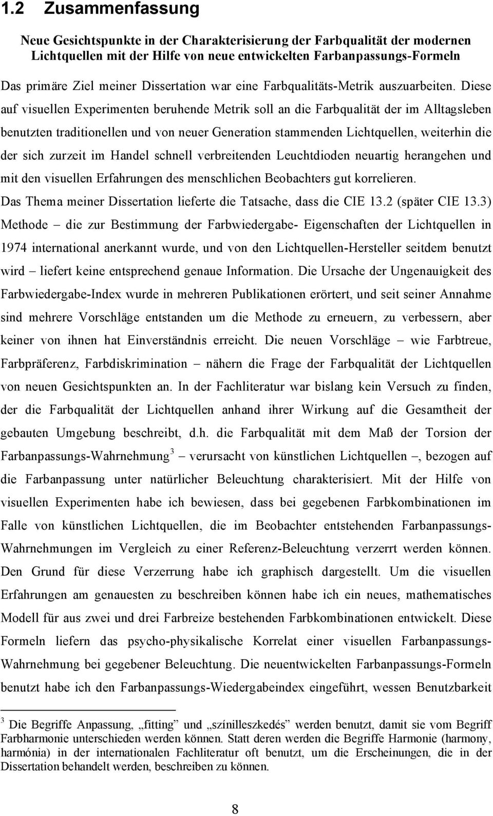 Diese auf visuellen Experimenten beruhende Metrik soll an die Farbqualität der im Alltagsleben benutzten traditionellen und von neuer Generation stammenden Lichtquellen, weiterhin die der sich