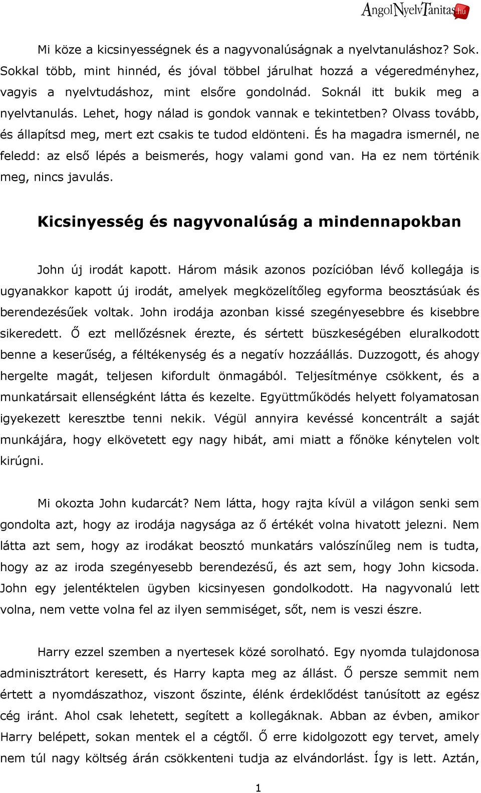 És ha magadra ismernél, ne feledd: az elsı lépés a beismerés, hogy valami gond van. Ha ez nem történik meg, nincs javulás. Kicsinyesség és nagyvonalúság a mindennapokban John új irodát kapott.