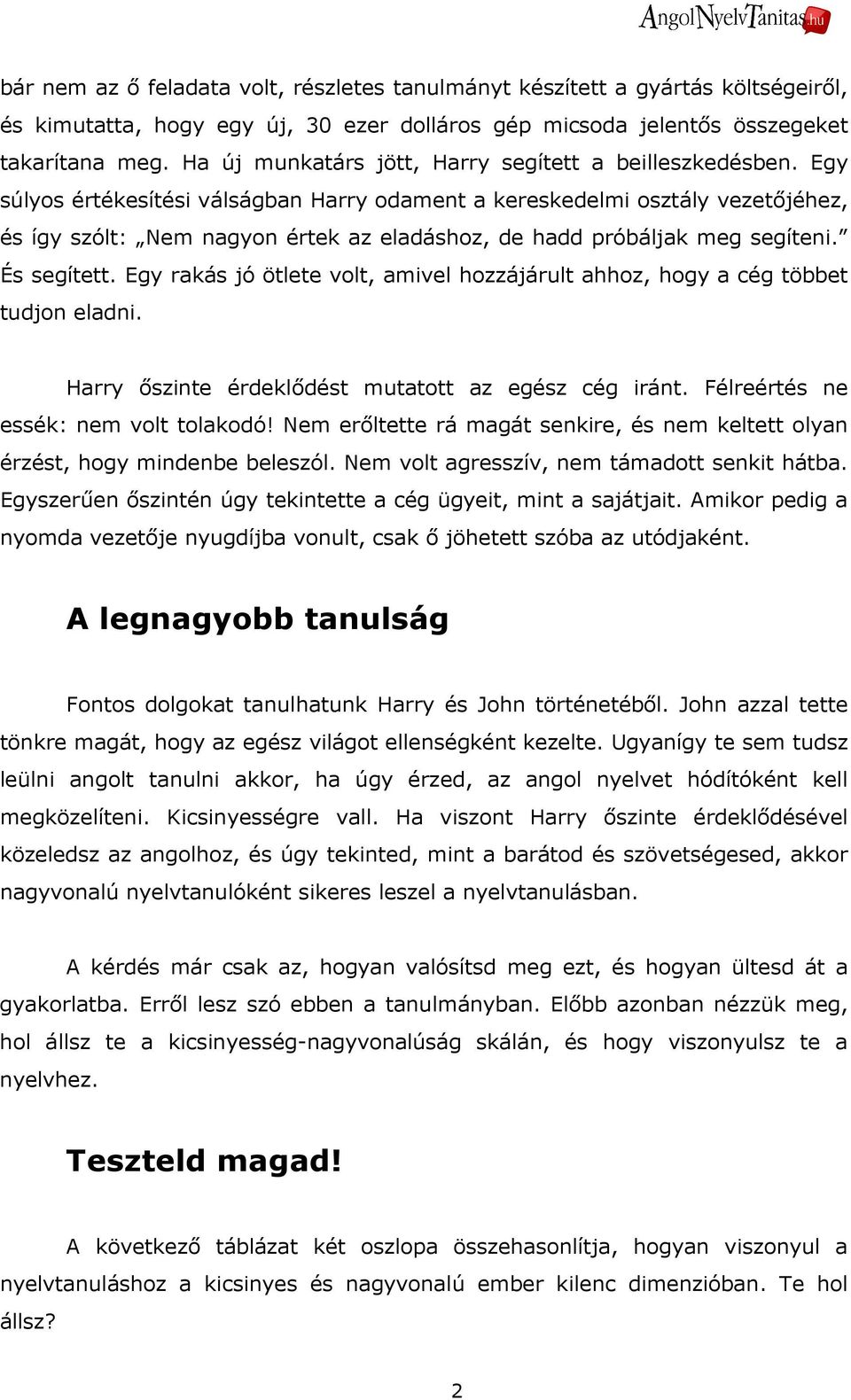 Egy súlyos értékesítési válságban Harry odament a kereskedelmi osztály vezetıjéhez, és így szólt: Nem nagyon értek az eladáshoz, de hadd próbáljak meg segíteni. És segített.