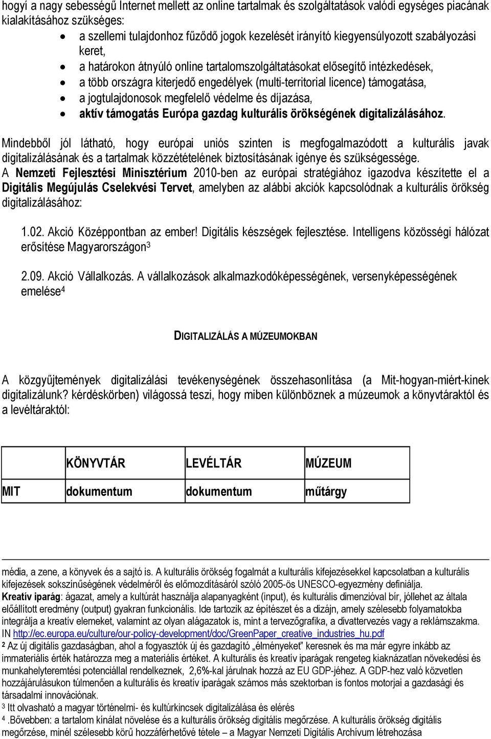 jogtulajdonosok megfelelő védelme és díjazása, aktív támogatás Európa gazdag kulturális örökségének digitalizálásához.