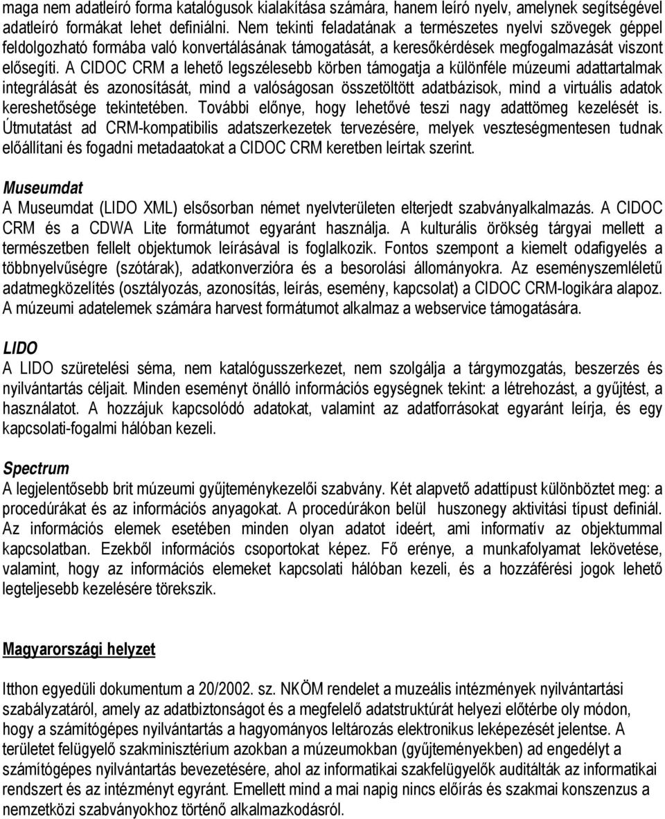 A CIDOC CRM a lehető legszélesebb körben támogatja a különféle múzeumi adattartalmak integrálását és azonosítását, mind a valóságosan összetöltött adatbázisok, mind a virtuális adatok kereshetősége