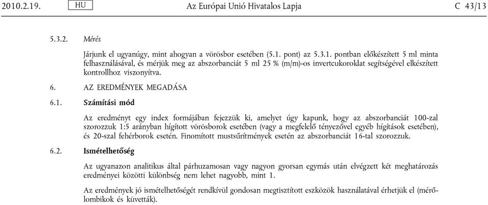 Számítási mód Az eredményt egy index formájában fejezzük ki, amelyet úgy kapunk, hogy az abszorbanciát 100-zal szorozzuk 1:5 arányban hígított vörösborok esetében (vagy a megfelelő tényezővel egyéb