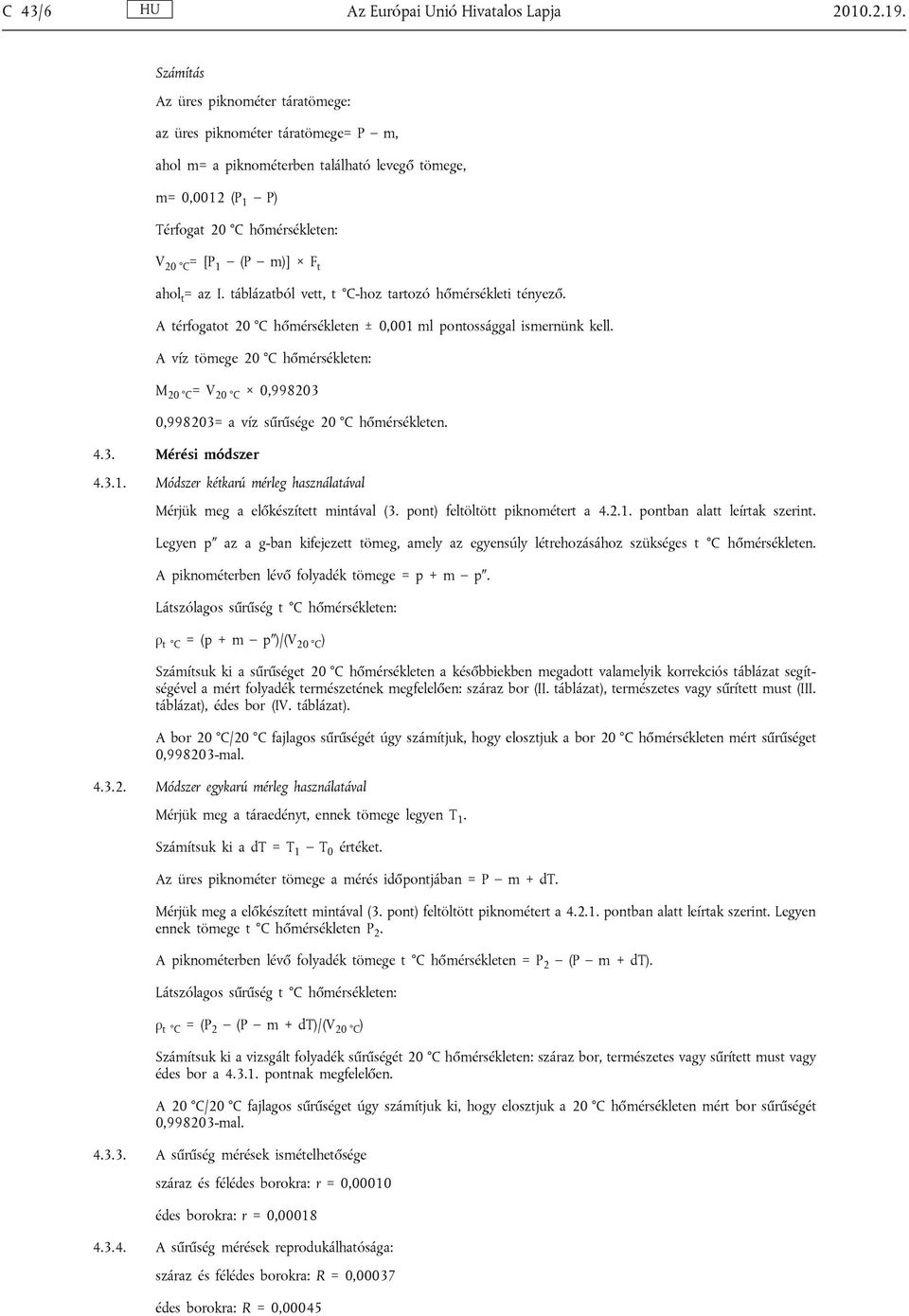 ahol t = az I. táblázatból vett, t C-hoz tartozó hőmérsékleti tényező. A térfogatot 20 C hőmérsékleten ± 0,001 ml pontossággal ismernünk kell.