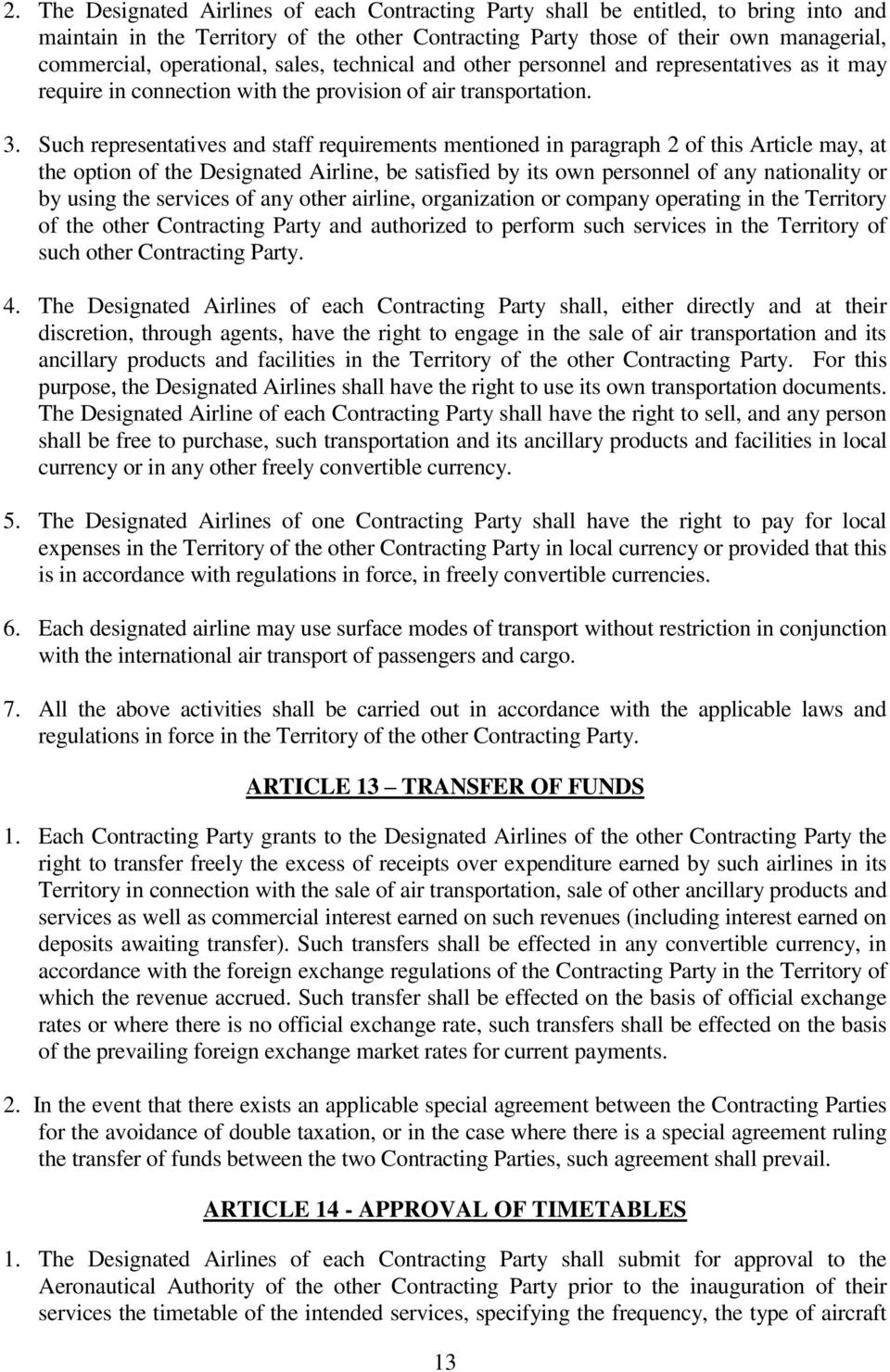 Such representatives and staff requirements mentioned in paragraph 2 of this Article may, at the option of the Designated Airline, be satisfied by its own personnel of any nationality or by using the