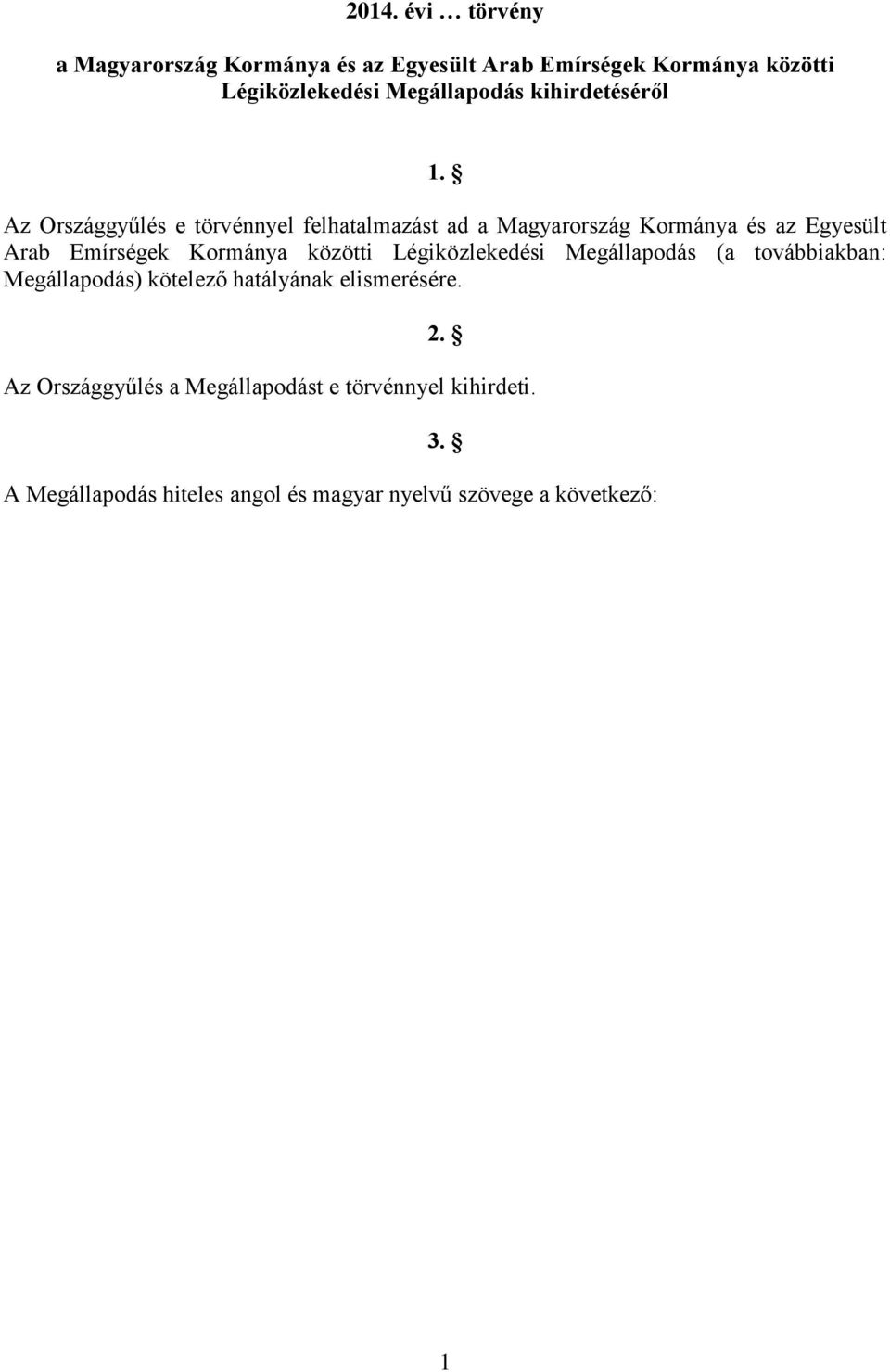 Az Országgyűlés e törvénnyel felhatalmazást ad a Magyarország Kormánya és az Egyesült Arab Emírségek Kormánya közötti