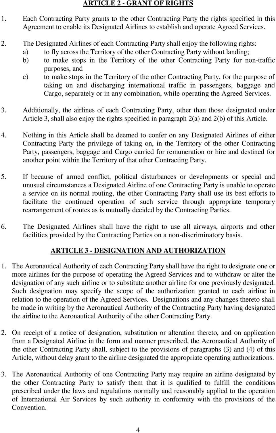 The Designated Airlines of each Contracting Party shall enjoy the following rights: a) to fly across the Territory of the other Contracting Party without landing; b) to make stops in the Territory of