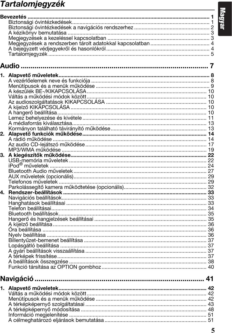 .. 8 A vezérlőelemek neve és funkciója... 8 Menütípusok és a menük működése... 9 A készülék BE-/KIKAPCSOLÁSA... 10 Váltás a működési módok között... 10 Az audioszolgáltatások KIKAPCSOLÁSA.