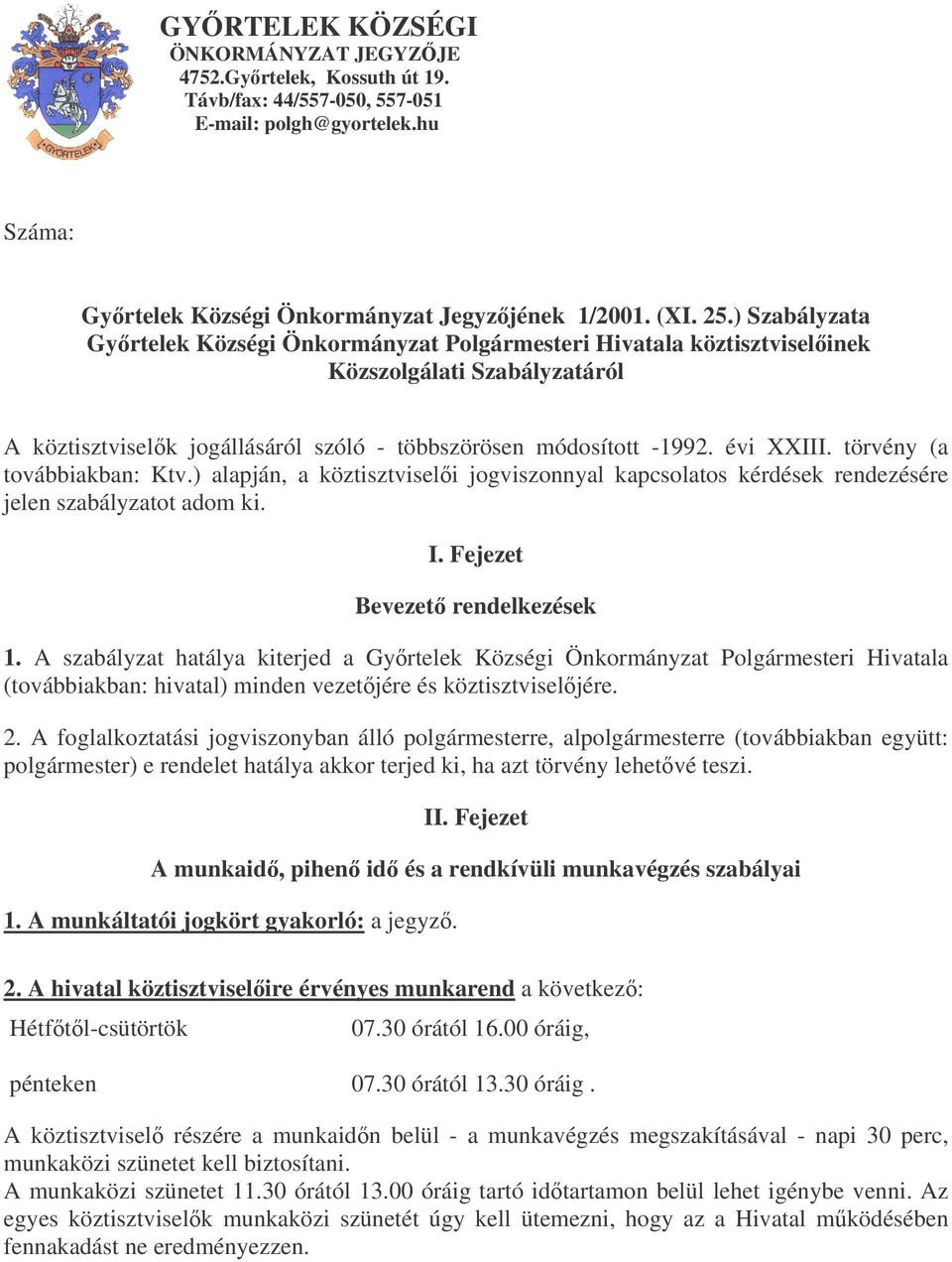 törvény (a továbbiakban: Ktv.) alapján, a köztisztviseli jogviszonnyal kapcsolatos kérdések rendezésére jelen szabályzatot adom ki. I. Fejezet Bevezet rendelkezések 1.