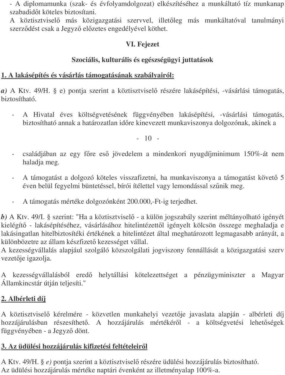 A lakásépítés és vásárlás támogatásának szabályairól: a) A Ktv. 49/H. e) pontja szerint a köztisztvisel részére lakásépítési, -vásárlási támogatás, biztosítható.