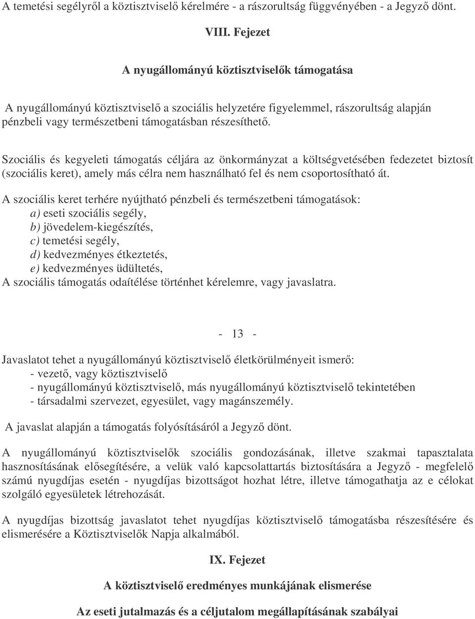 Szociális és kegyeleti támogatás céljára az önkormányzat a költségvetésében fedezetet biztosít (szociális keret), amely más célra nem használható fel és nem csoportosítható át.