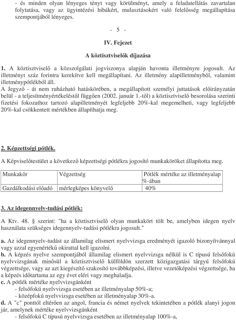 Az illetmény alapilletménybl, valamint illetménypótlékból áll. A Jegyz - át nem ruházható hatáskörében, a megállapított személyi juttatások elirányzatán belül - a teljesítményértékeléstl függen (2002.