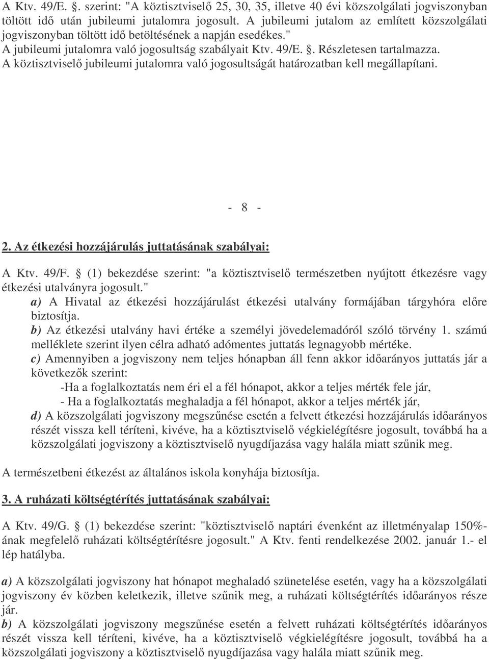 A köztisztvisel jubileumi jutalomra való jogosultságát határozatban kell megállapítani. - 8-2. Az étkezési hozzájárulás juttatásának szabályai: A Ktv. 49/F.