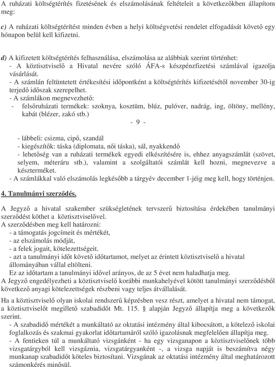 d) A kifizetett költségtérítés felhasználása, elszámolása az alábbiak szerint történhet: - A köztisztvisel a Hivatal nevére szóló ÁFA-s készpénzfizetési számlával igazolja vásárlását.