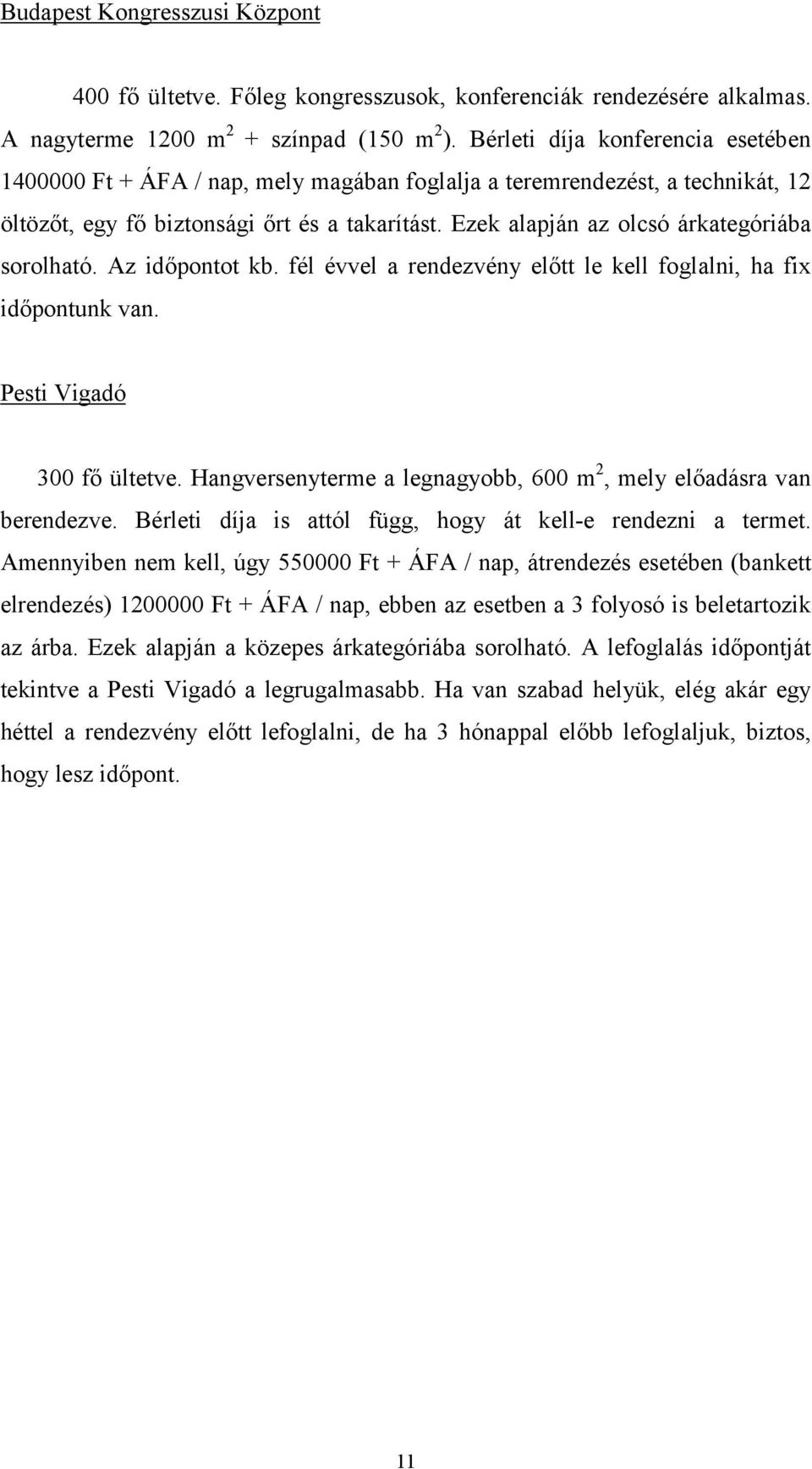 Ezek alapján az olcsó árkategóriába sorolható. Az időpontot kb. fél évvel a rendezvény előtt le kell foglalni, ha fix időpontunk van. Pesti Vigadó 300 fő ültetve.