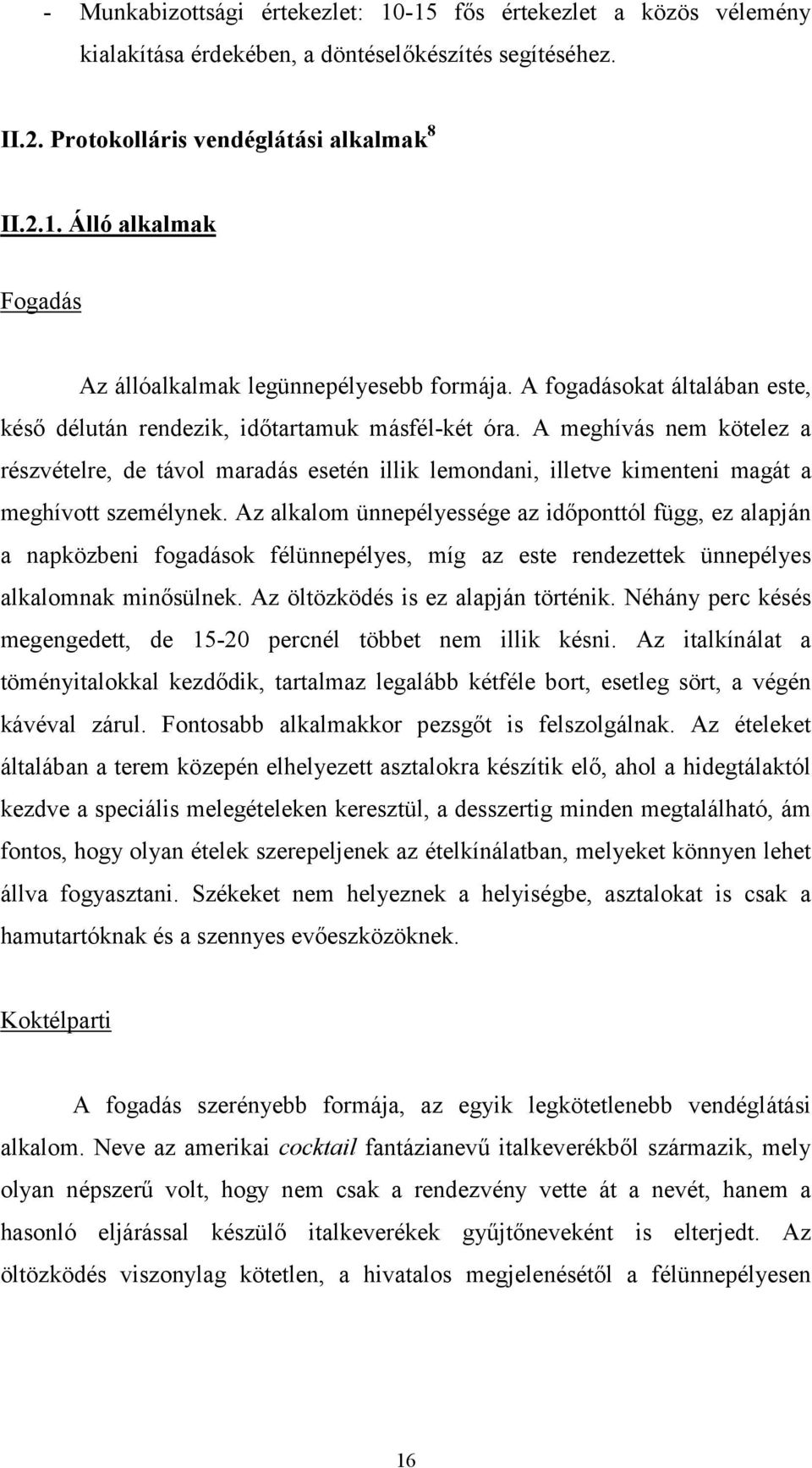 A meghívás nem kötelez a részvételre, de távol maradás esetén illik lemondani, illetve kimenteni magát a meghívott személynek.