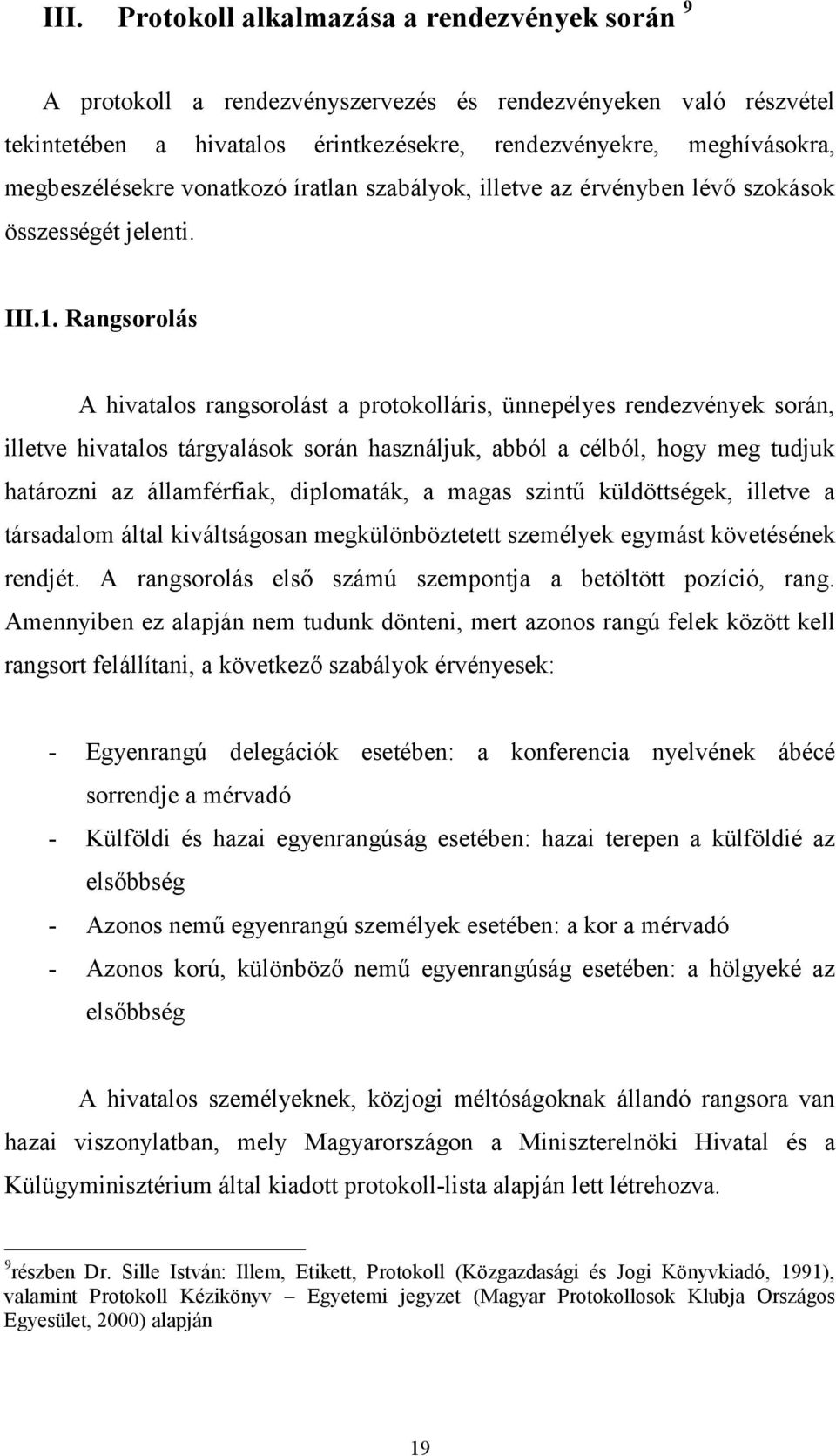 Rangsorolás A hivatalos rangsorolást a protokolláris, ünnepélyes rendezvények során, illetve hivatalos tárgyalások során használjuk, abból a célból, hogy meg tudjuk határozni az államférfiak,