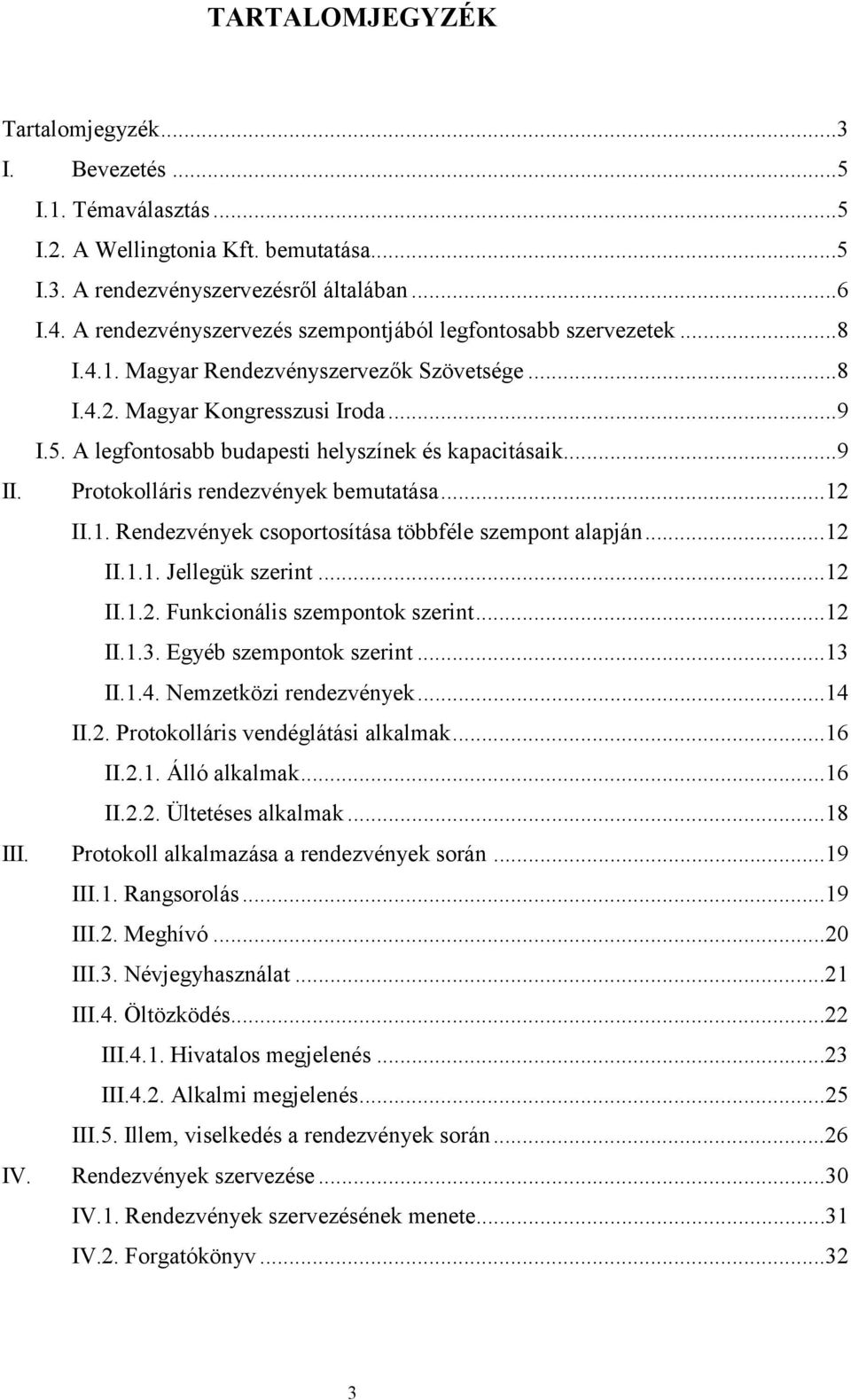 A legfontosabb budapesti helyszínek és kapacitásaik...9 II. Protokolláris rendezvények bemutatása...12 II.1. Rendezvények csoportosítása többféle szempont alapján...12 II.1.1. Jellegük szerint...12 II.1.2. Funkcionális szempontok szerint.