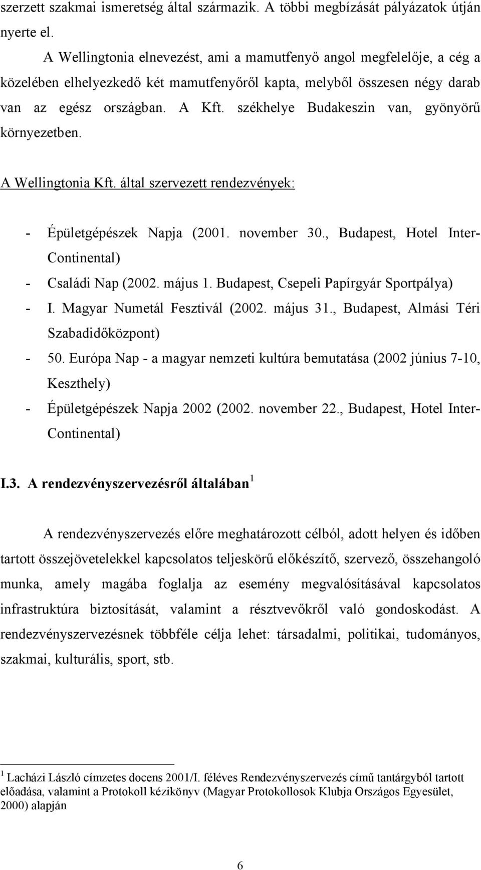 székhelye Budakeszin van, gyönyörű környezetben. A Wellingtonia Kft. által szervezett rendezvények: - Épületgépészek Napja (2001. november 30., Budapest, Hotel Inter- Continental) - Családi Nap (2002.