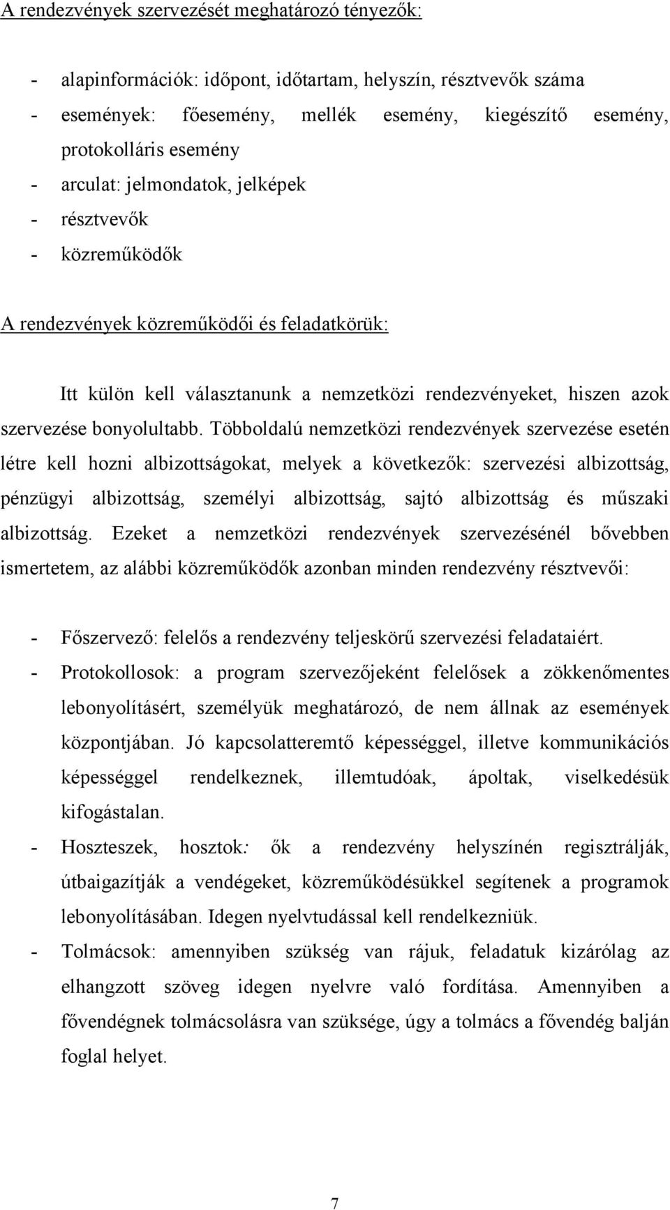 Többoldalú nemzetközi rendezvények szervezése esetén létre kell hozni albizottságokat, melyek a következők: szervezési albizottság, pénzügyi albizottság, személyi albizottság, sajtó albizottság és