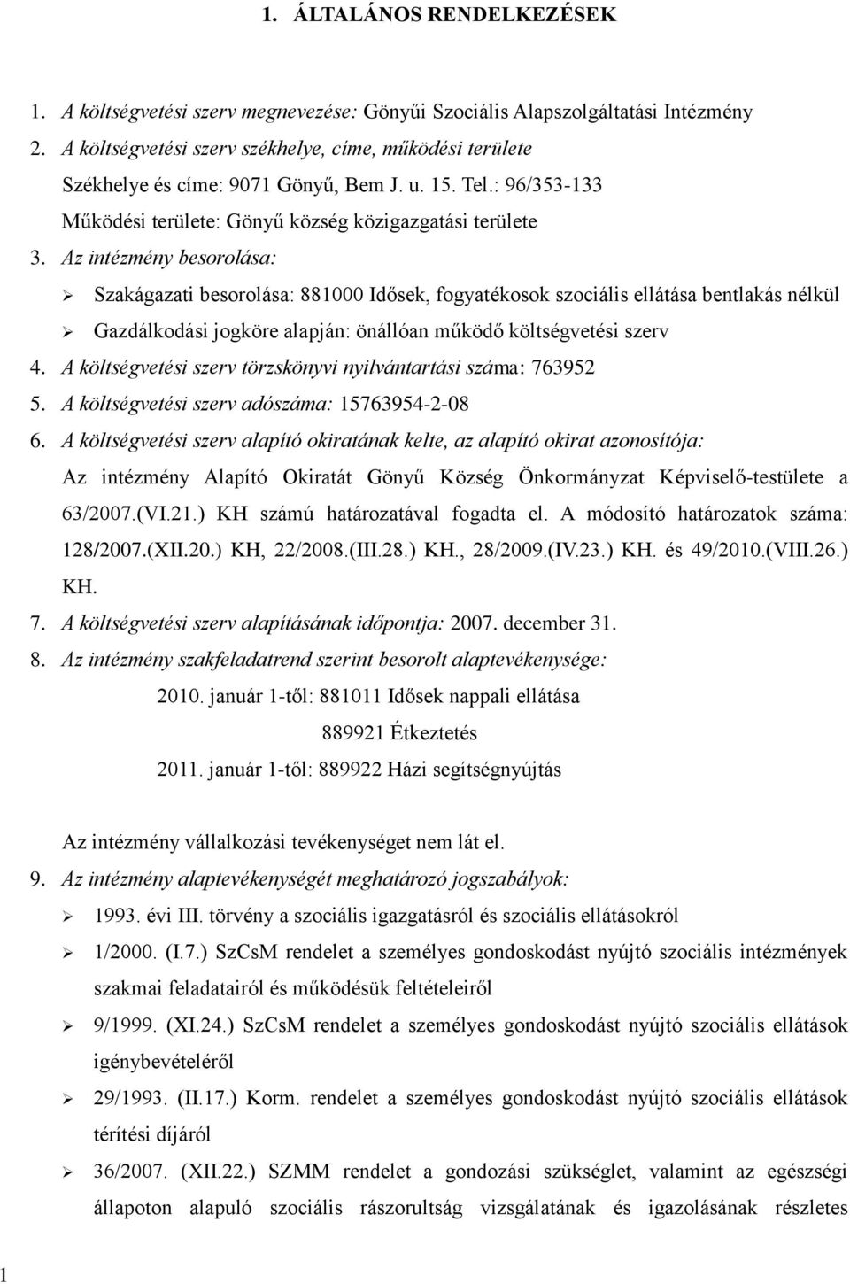 Az intézmény besorolása: Szakágazati besorolása: 881000 Idősek, fogyatékosok szociális ellátása bentlakás nélkül Gazdálkodási jogköre alapján: önállóan működő költségvetési szerv 4.