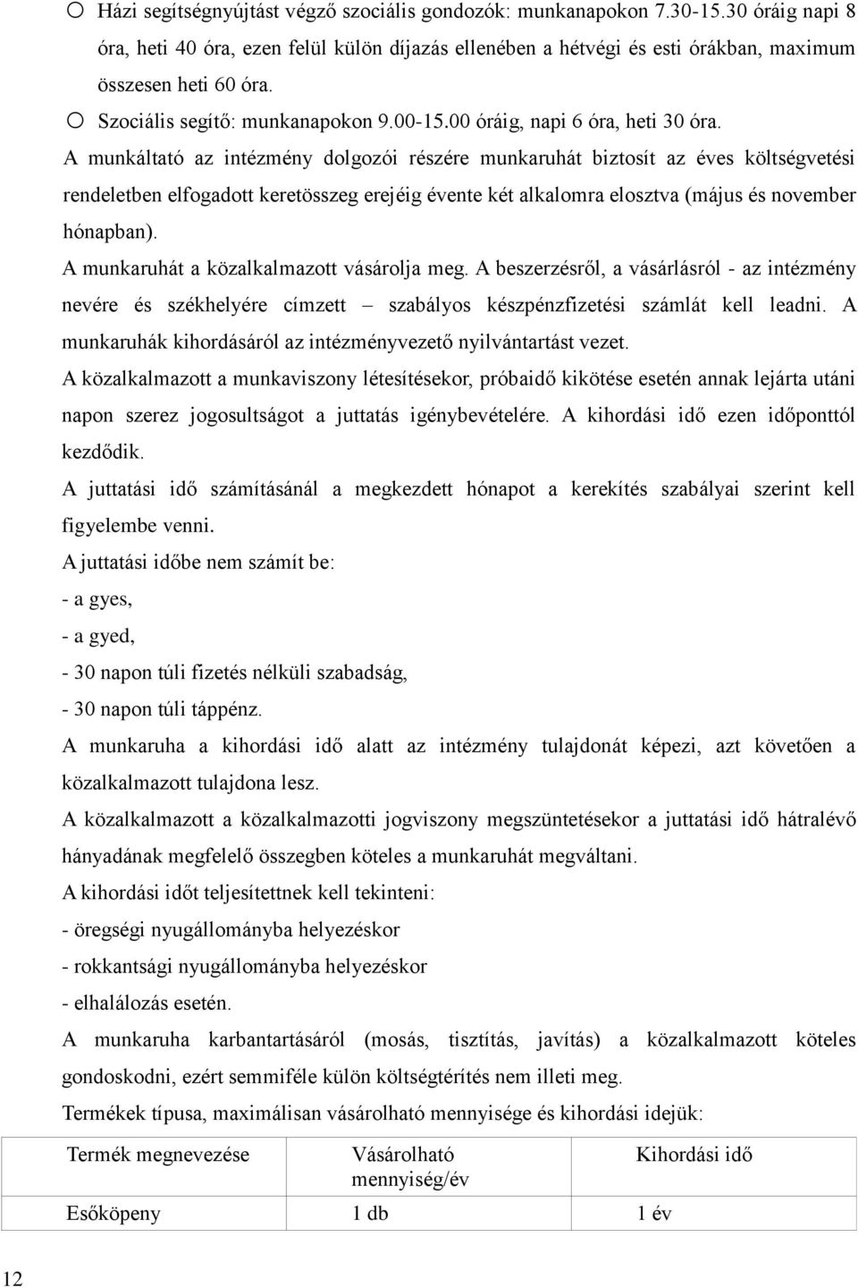 A munkáltató az intézmény dolgozói részére munkaruhát biztosít az éves költségvetési rendeletben elfogadott keretösszeg erejéig évente két alkalomra elosztva (május és november hónapban).