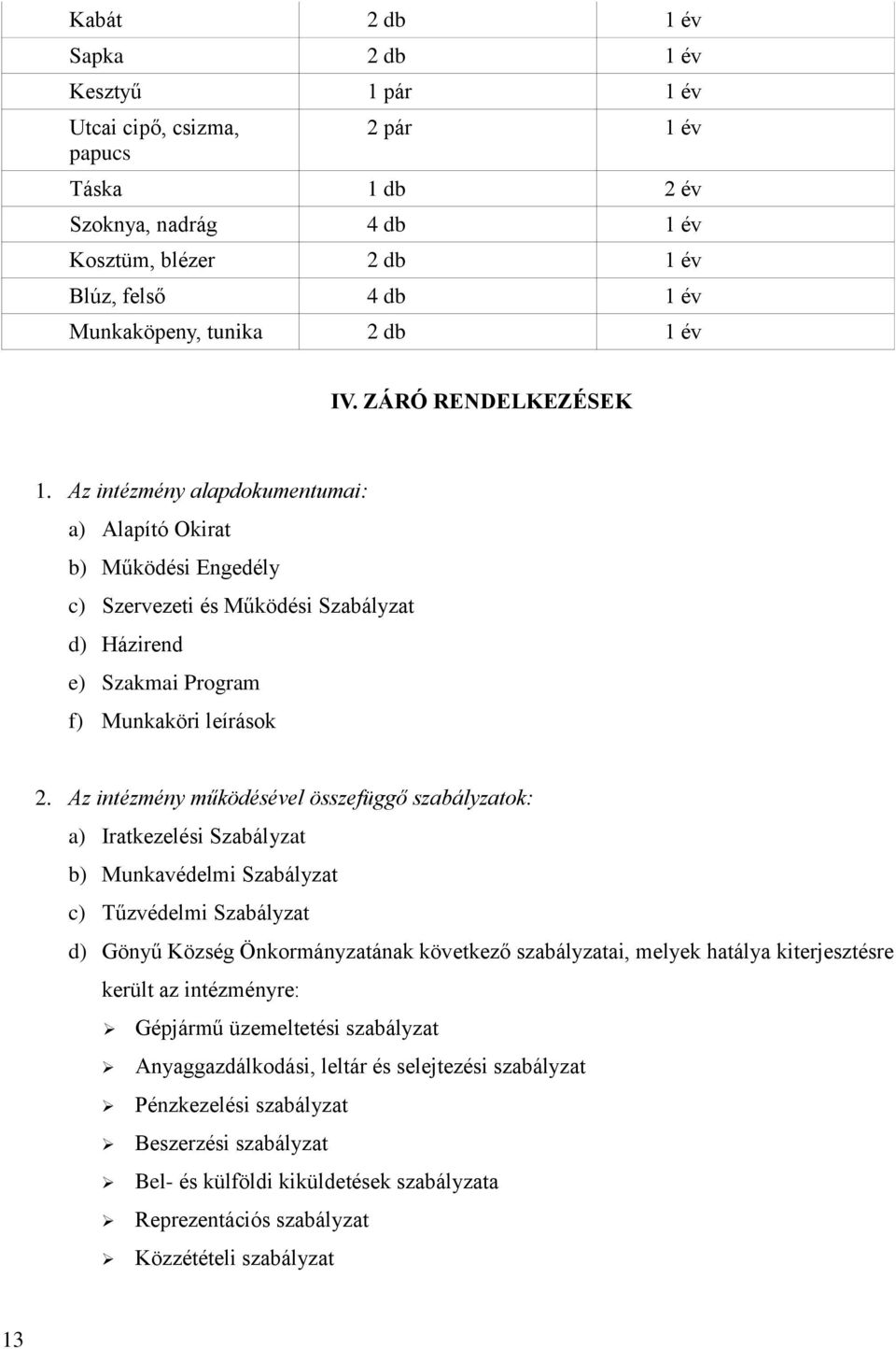 Az intézmény működésével összefüggő szabályzatok: a) Iratkezelési Szabályzat b) Munkavédelmi Szabályzat c) Tűzvédelmi Szabályzat d) Gönyű Község Önkormányzatának következő szabályzatai, melyek