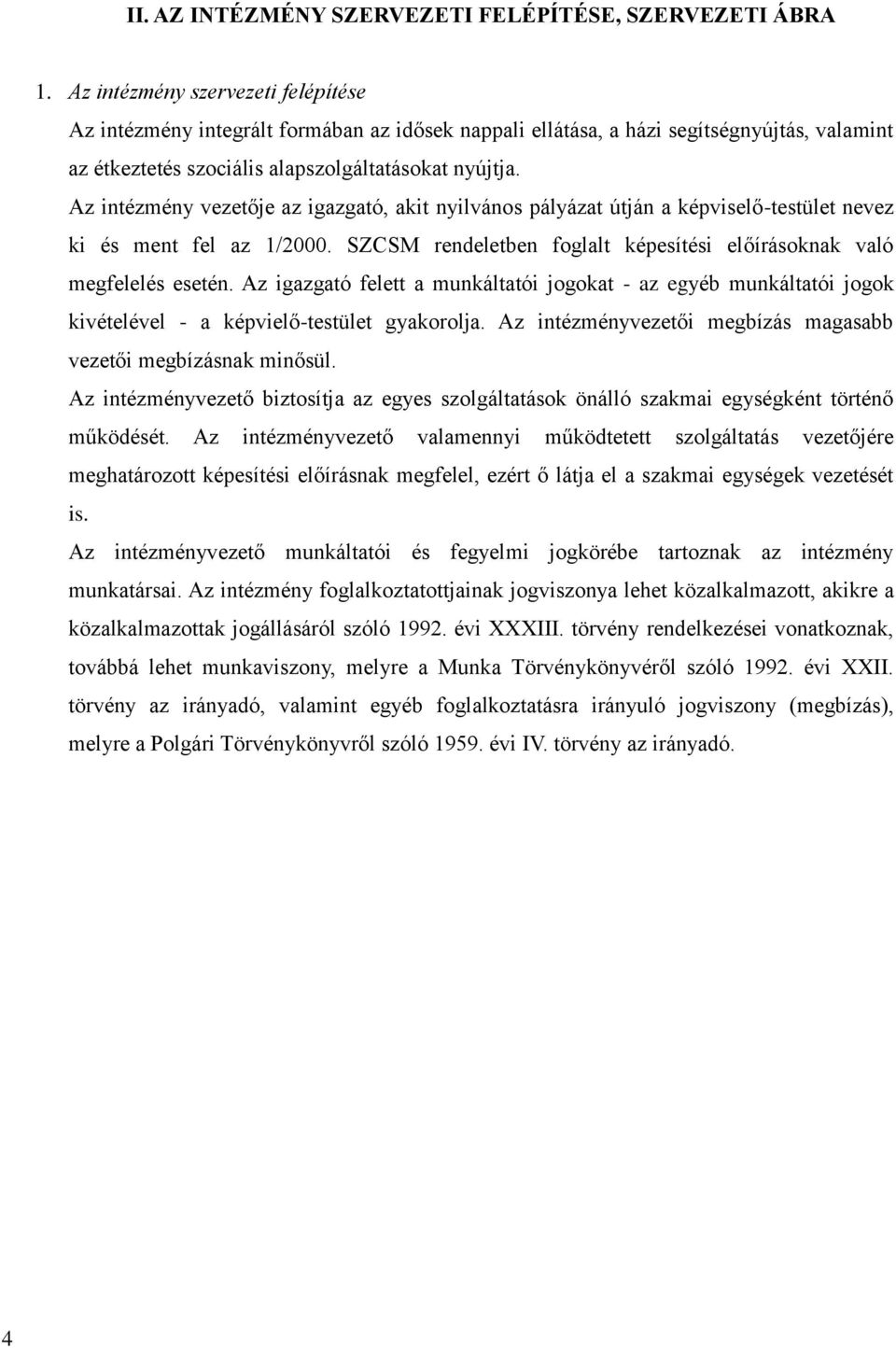 Az intézmény vezetője az igazgató, akit nyilvános pályázat útján a képviselő-testület nevez ki és ment fel az 1/2000. SZCSM rendeletben foglalt képesítési előírásoknak való megfelelés esetén.