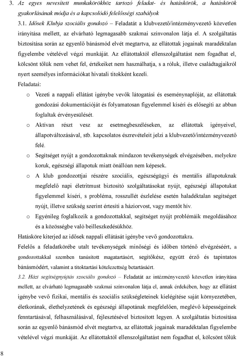 A szolgáltatás biztosítása során az egyenlő bánásmód elvét megtartva, az ellátottak jogainak maradéktalan figyelembe vételével végzi munkáját.