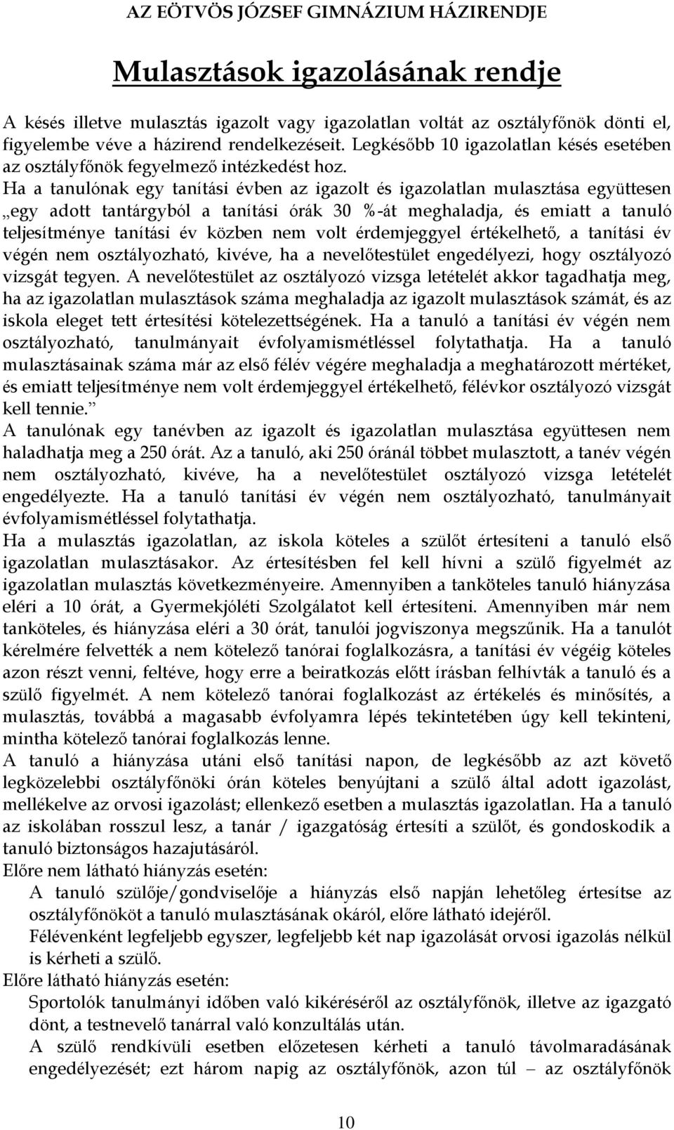 Ha a tanulónak egy tanítási évben az igazolt és igazolatlan mulasztása együttesen egy adott tantárgyból a tanítási órák 30 %-át meghaladja, és emiatt a tanuló teljesítménye tanítási év közben nem