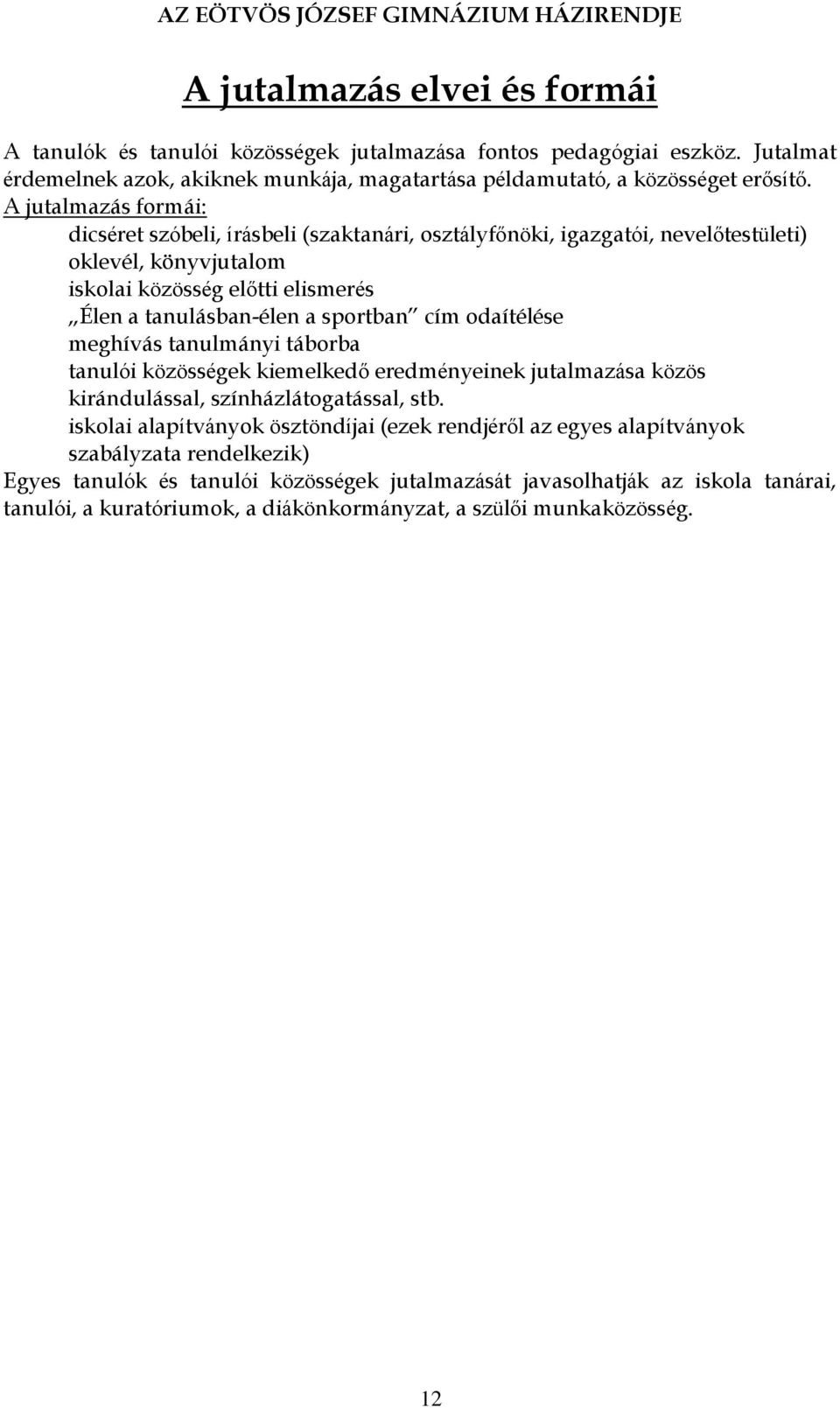 cím odaítélése meghívás tanulmányi táborba tanulói közösségek kiemelkedő eredményeinek jutalmazása közös kirándulással, színházlátogatással, stb.